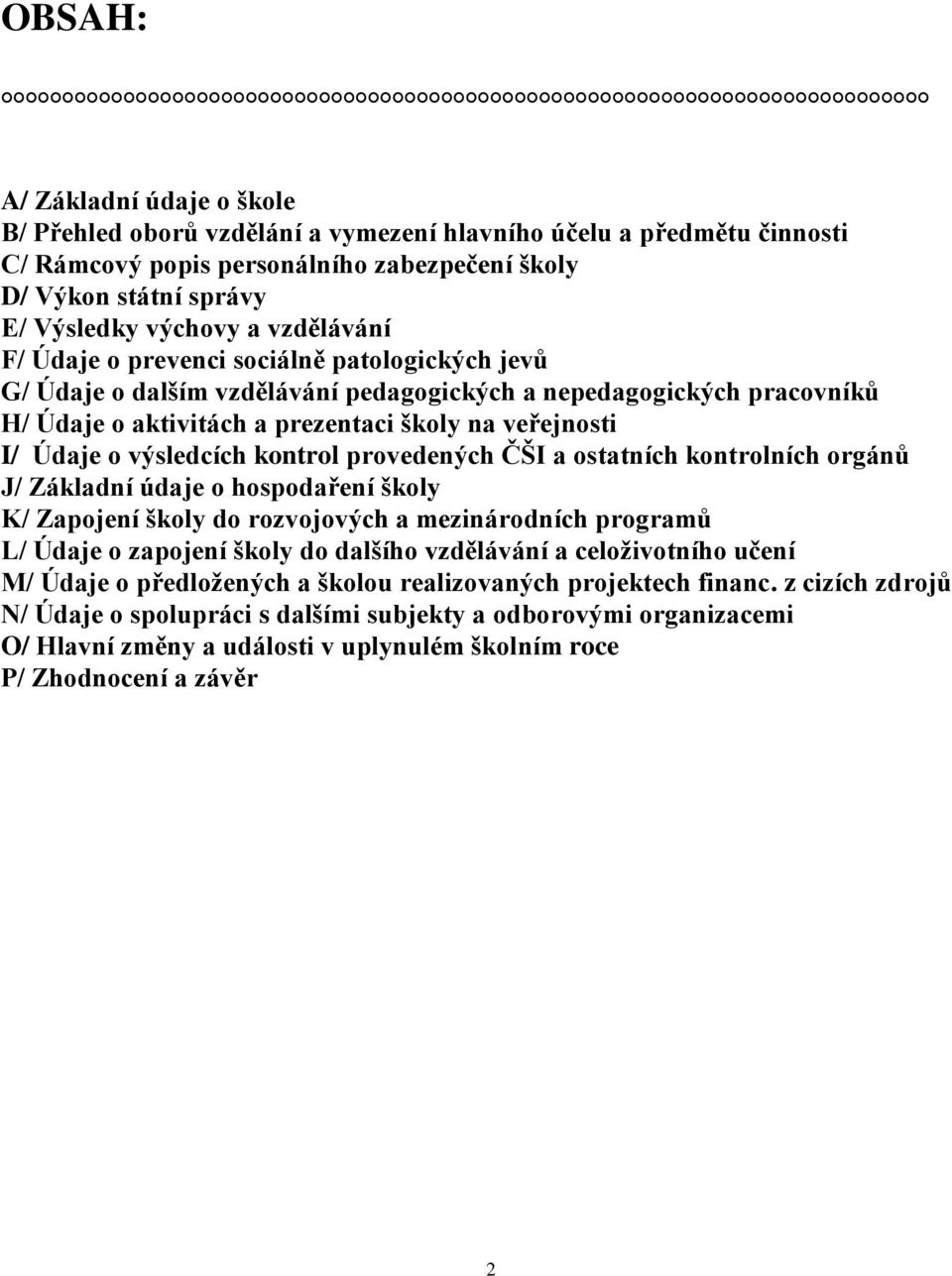 výsledcích kontrol provedených ČŠI a ostatních kontrolních orgánů J/ Základní údaje o hospodaření školy K/ Zapojení školy do rozvojových a mezinárodních programů L/ Údaje o zapojení školy do dalšího