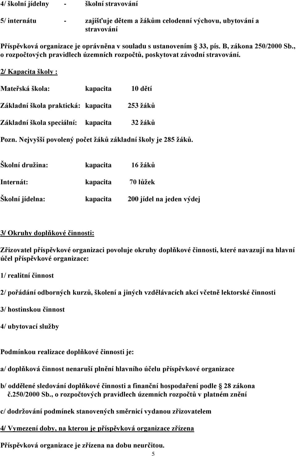 2/ Kapacita školy : Mateřská škola: kapacita 10 dětí Základní škola praktická: kapacita 253 žáků Základní škola speciální: kapacita 32 žáků Pozn.