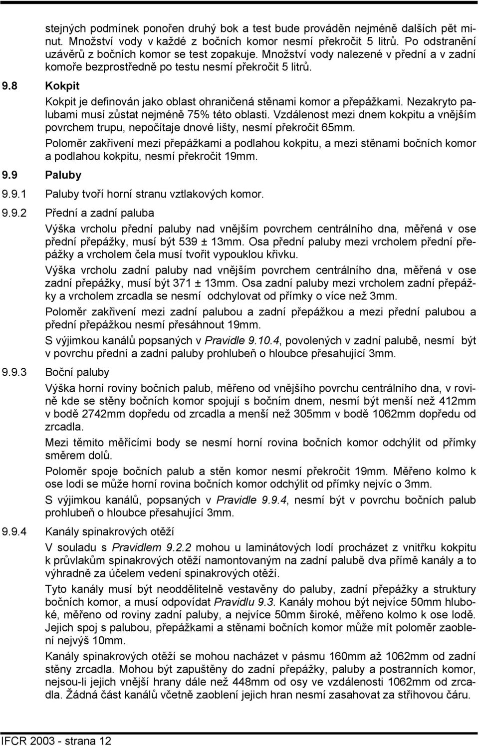 8 Kokpit Kokpit je definován jako oblast ohraničená stěnami komor a přepážkami. Nezakryto palubami musí zůstat nejméně 75% této oblasti.