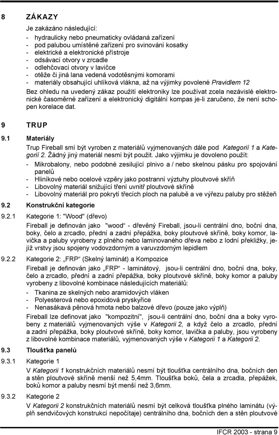 použití elektroniky lze používat zcela nezávislé elektronické časoměrné zařízení a elektronický digitální kompas je-li zaručeno, že není schopen korelace dat. 9.