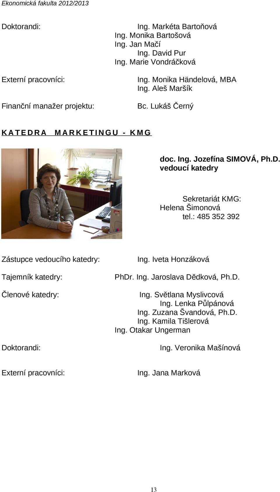 : 8 9 Zástupce vedoucího katedry: Ing. Iveta Honzáková Tajemník katedry: PhDr. Ing. Jaroslava Dědková, Ph.D. Členové katedry: Ing. Světlana Myslivcová Ing.