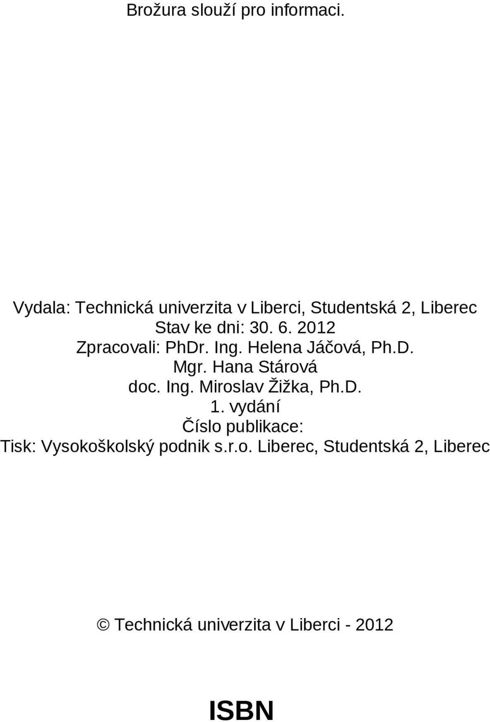 . 01 Zpracovali: PhDr. Ing. Helena Jáčová, Ph.D. Mgr. Hana Stárová doc. Ing. Miroslav Žižka, Ph.