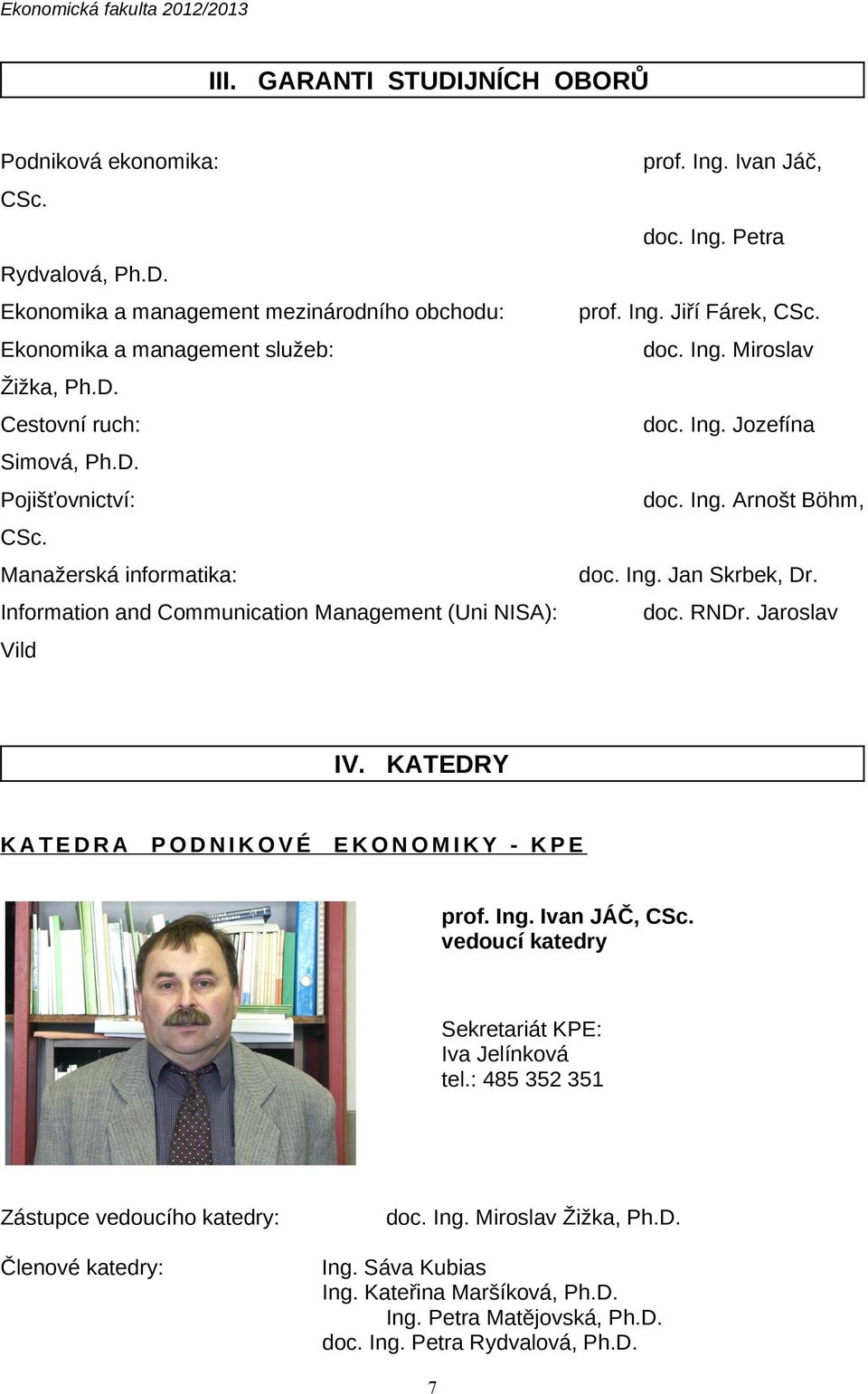 Information and Communication Management (Uni NISA): doc. RNDr. Jaroslav Vild IV. KATEDRY KATEDRA PODNIKOVÉ EKONOMIKY - prof. Ing. Ivan JÁČ, CSc. vedoucí katedry Sekretariát : Iva Jelínková tel.