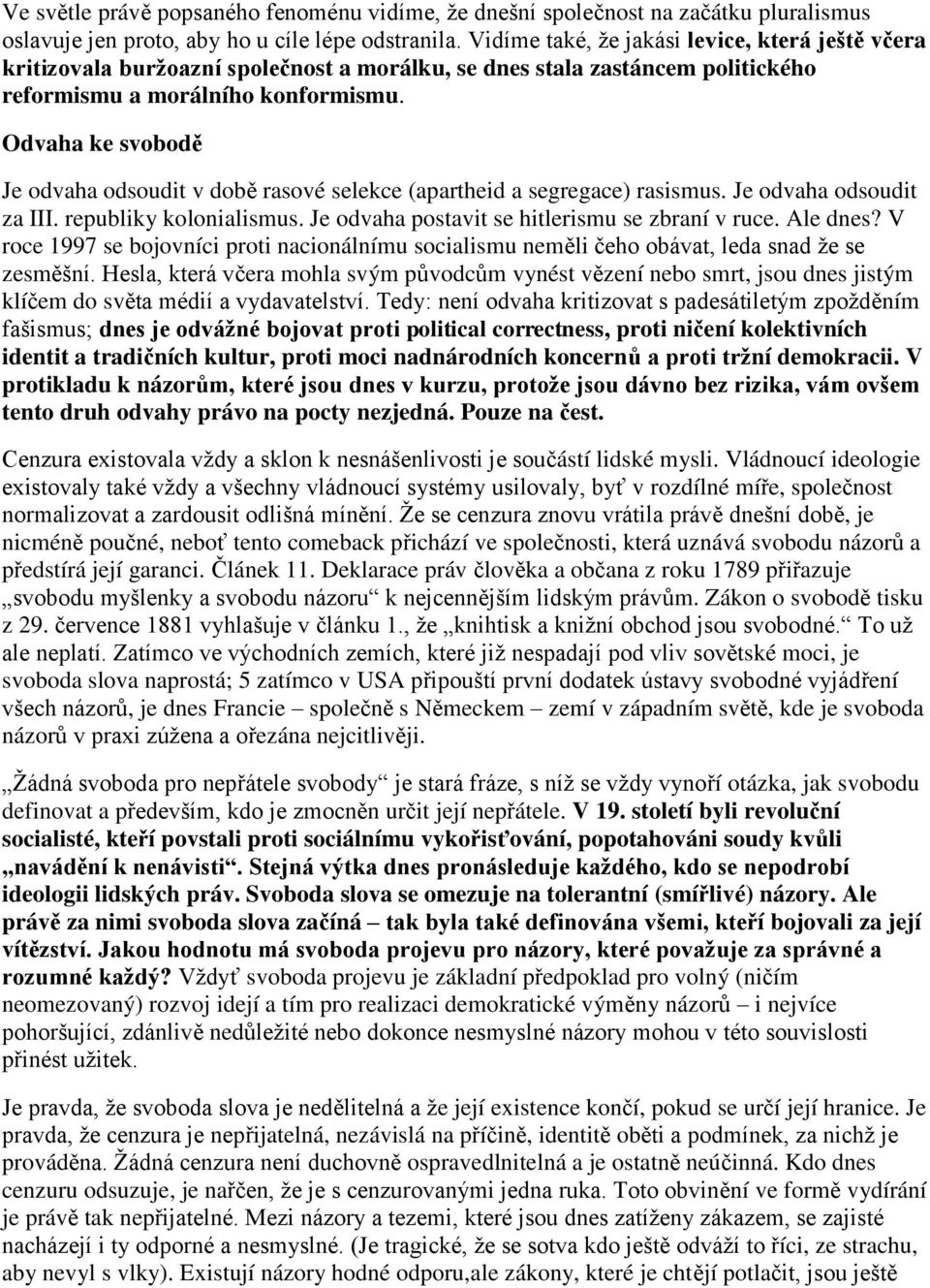 Odvaha ke svobodě Je odvaha odsoudit v době rasové selekce (apartheid a segregace) rasismus. Je odvaha odsoudit za III. republiky kolonialismus. Je odvaha postavit se hitlerismu se zbraní v ruce.