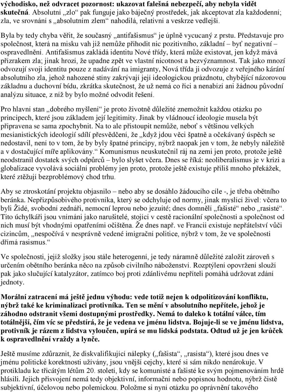 Byla by tedy chyba věřit, ţe současný antifašismus je úplně vycucaný z prstu. Představuje pro společnost, která na misku vah jiţ nemůţe přihodit nic pozitivního, základní byť negativní ospravedlnění.