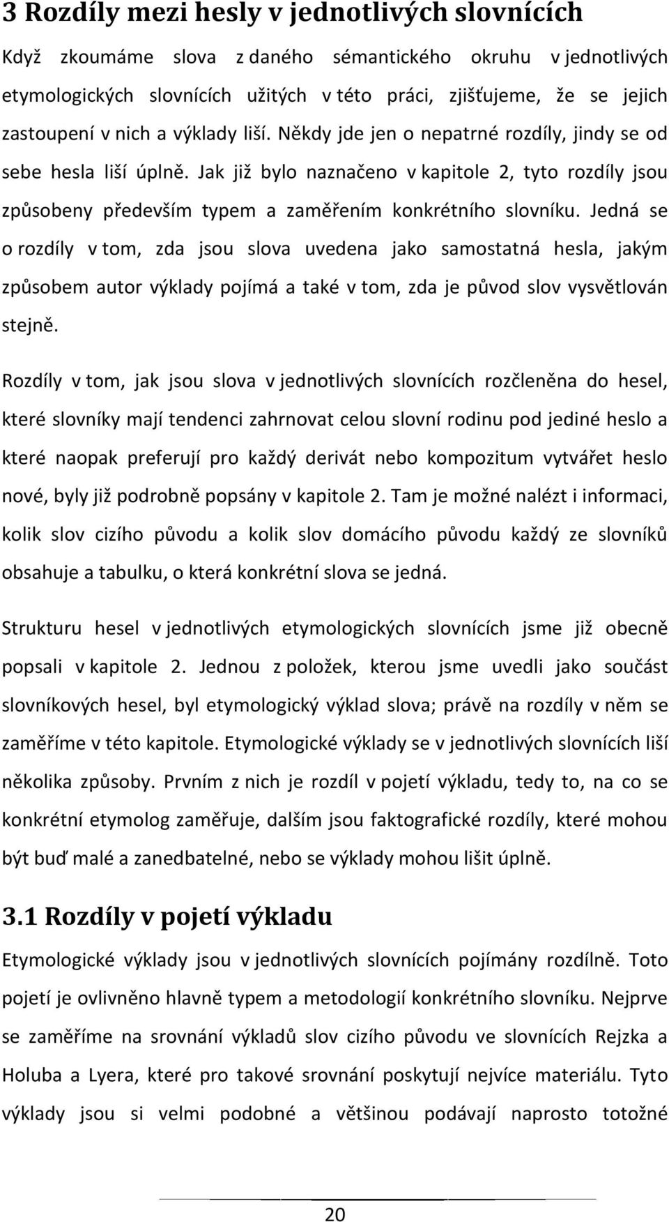 Jak již bylo naznačeno v kapitole 2, tyto rozdíly jsou způsobeny především typem a zaměřením konkrétního slovníku.