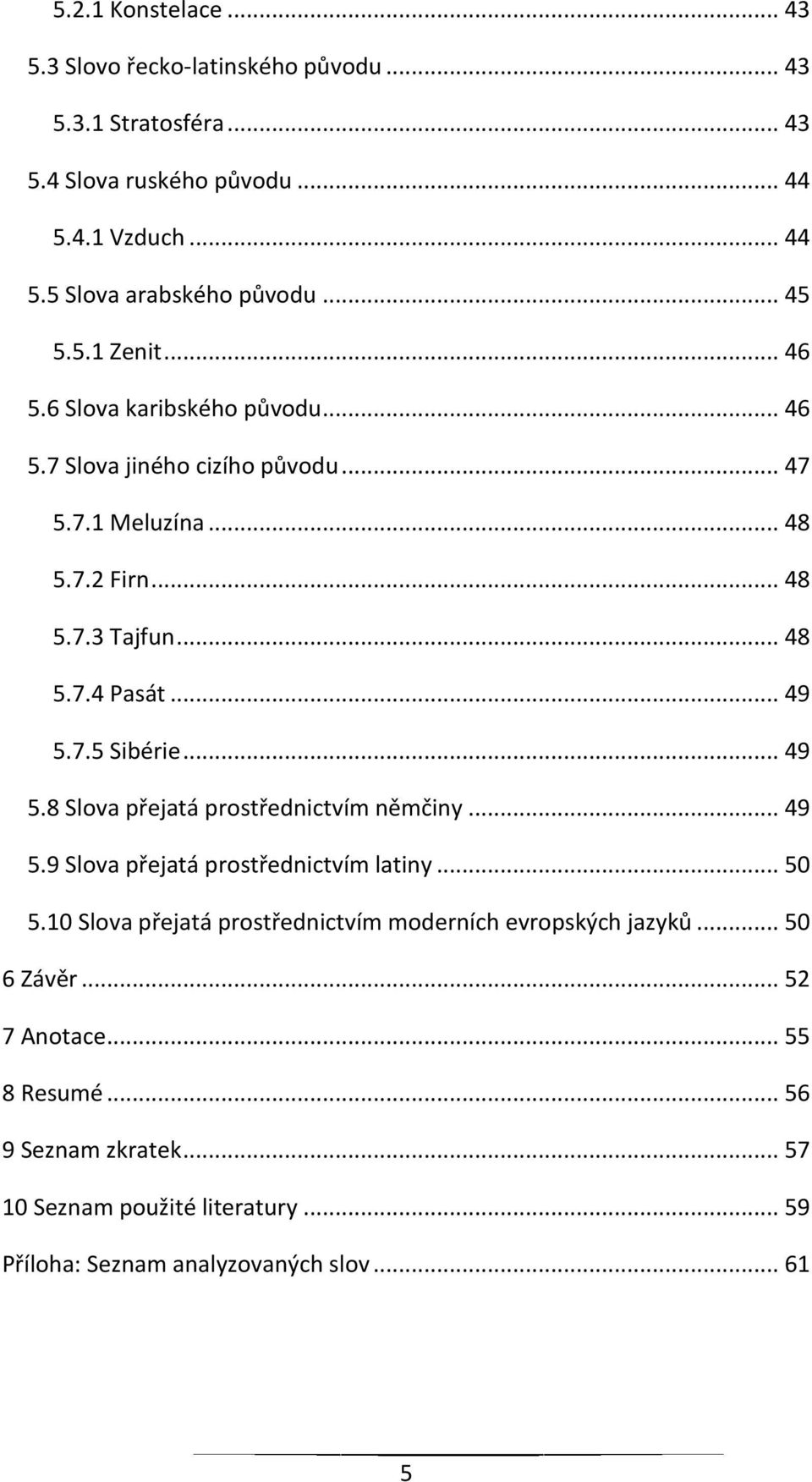 .. 49 5.7.5 Sibérie... 49 5.8 Slova přejatá prostřednictvím němčiny... 49 5.9 Slova přejatá prostřednictvím latiny... 50 5.