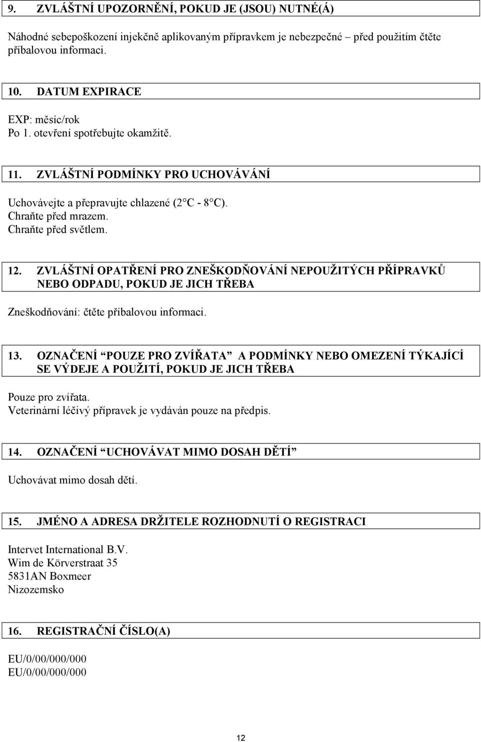 ZVLÁŠTNÍ OPATŘENÍ PRO ZNEŠKODŇOVÁNÍ NEPOUŽITÝCH PŘÍPRAVKŮ NEBO ODPADU, POKUD JE JICH TŘEBA Zneškodňování: čtěte příbalovou informaci. 13.