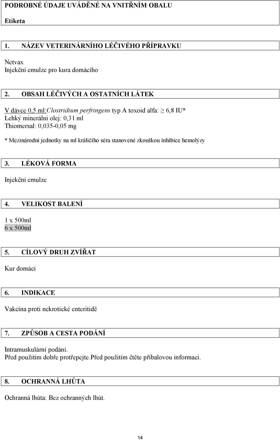 jednotky na ml králičího séra stanovené zkouškou inhibice hemolýzy 3. LÉKOVÁ FORMA Injekční emulze 4. VELIKOST BALENÍ 1 x 500ml 6 x 500ml 5. CÍLOVÝ DRUH ZVÍŘAT Kur domácí 6.