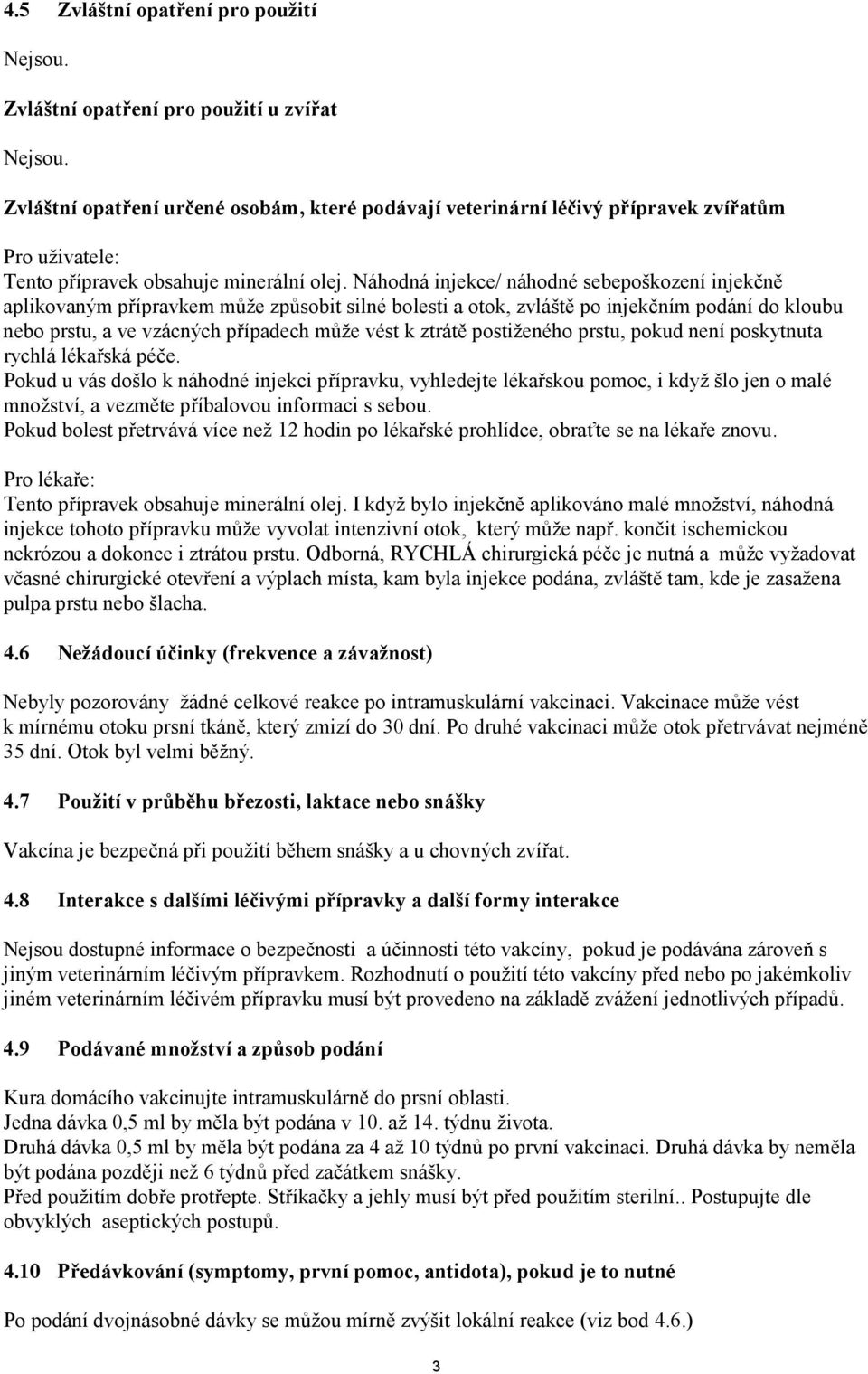 Náhodná injekce/ náhodné sebepoškození injekčně aplikovaným přípravkem může způsobit silné bolesti a otok, zvláště po injekčním podání do kloubu nebo prstu, a ve vzácných případech může vést k ztrátě