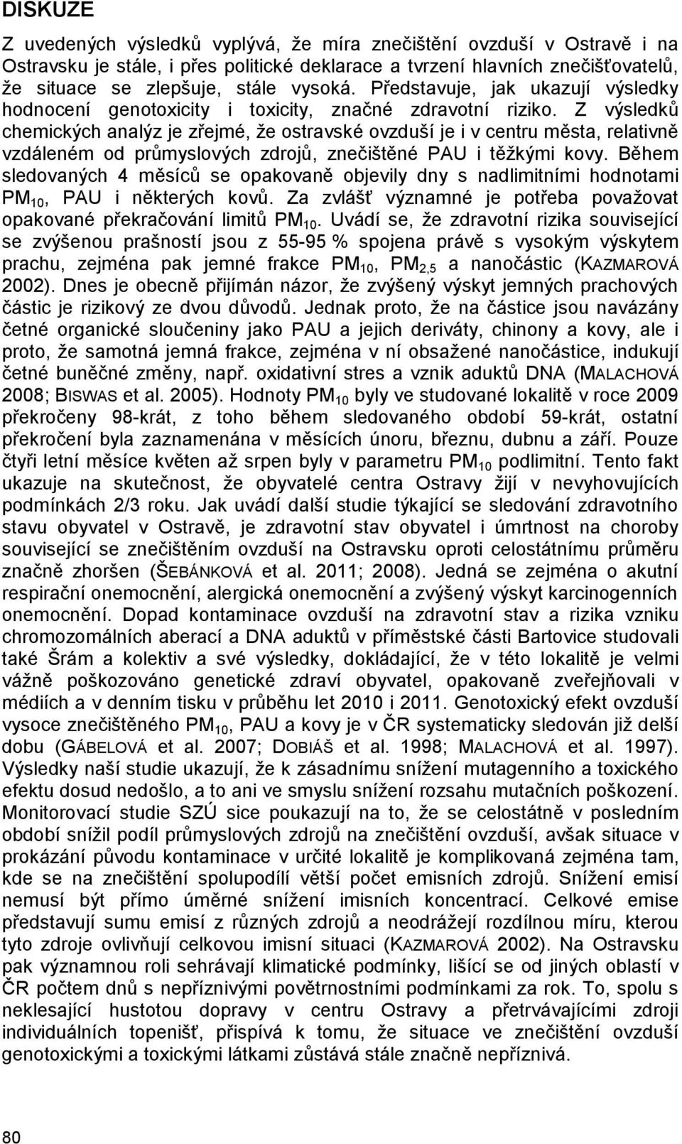 Z výsledků chemických analýz je zřejmé, že ostravské ovzduší je i v centru města, relativně vzdáleném od průmyslových zdrojů, znečištěné PAU i těžkými kovy.