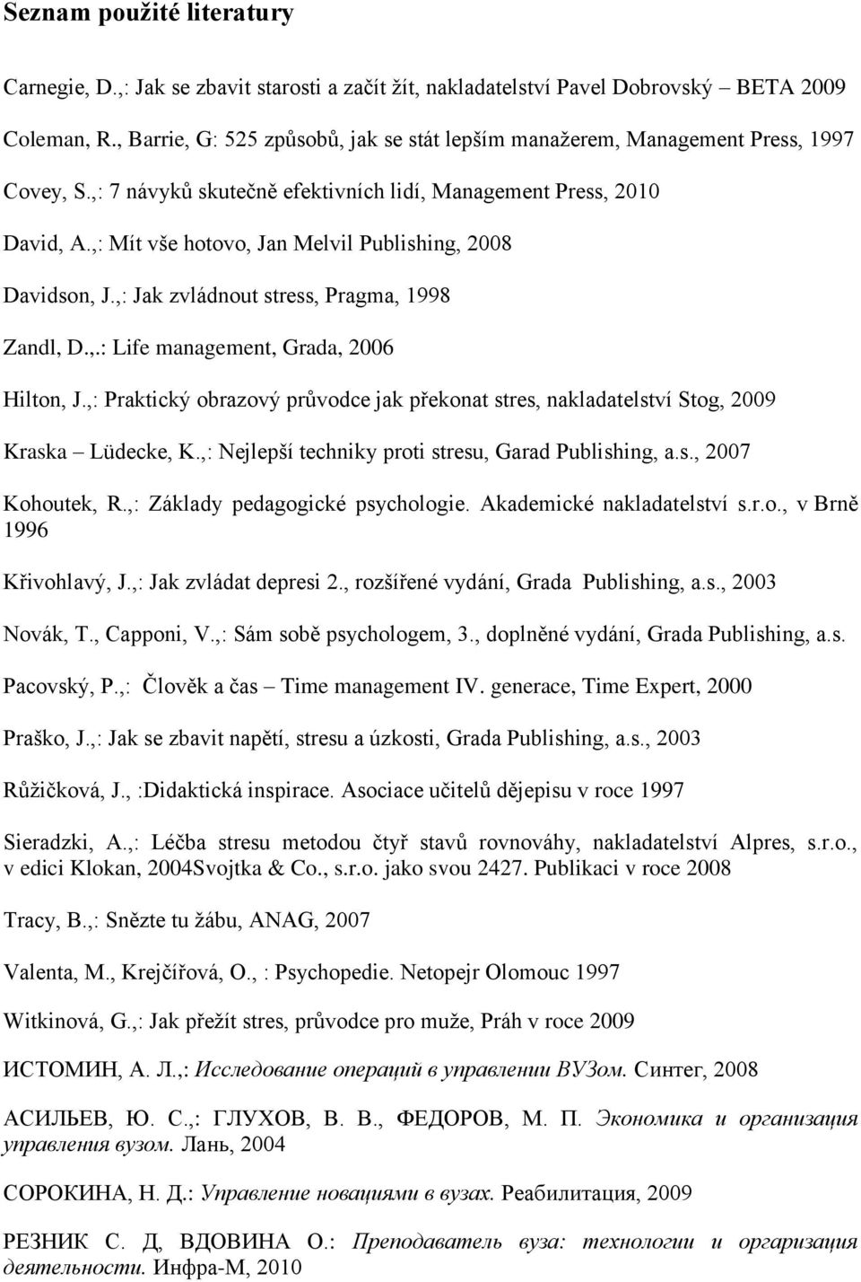 ,: Mít vše hotovo, Jan Melvil Publishing, 2008 Davidson, J.,: Jak zvládnout stress, Pragma, 1998 Zandl, D.,.: Life management, Grada, 2006 Hilton, J.