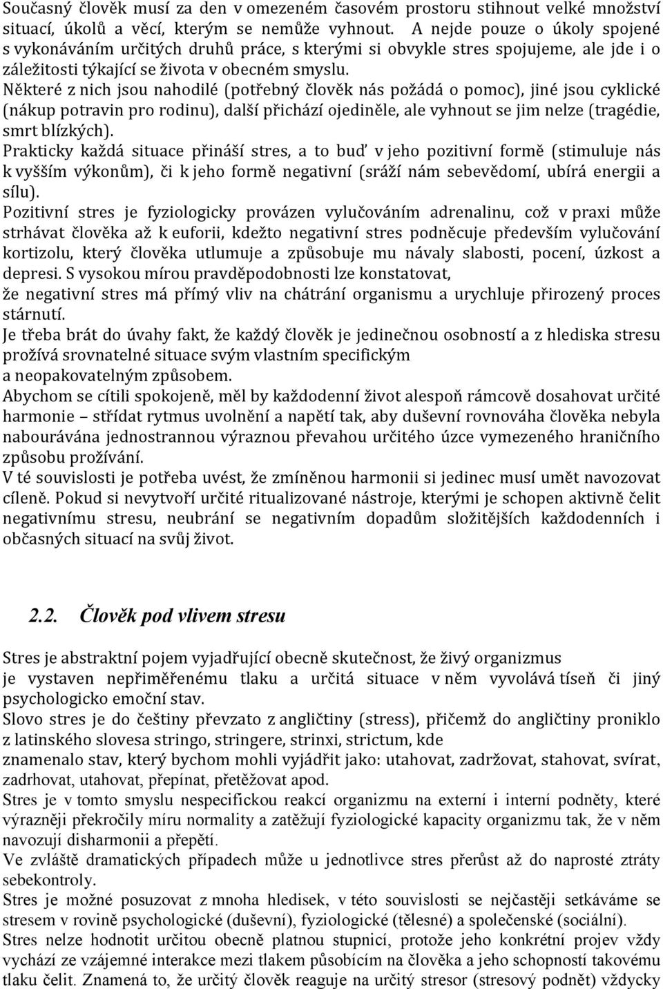 Některé z nich jsou nahodilé (potřebný člověk nás požádá o pomoc), jiné jsou cyklické (nákup potravin pro rodinu), další přichází ojediněle, ale vyhnout se jim nelze (tragédie, smrt blízkých).