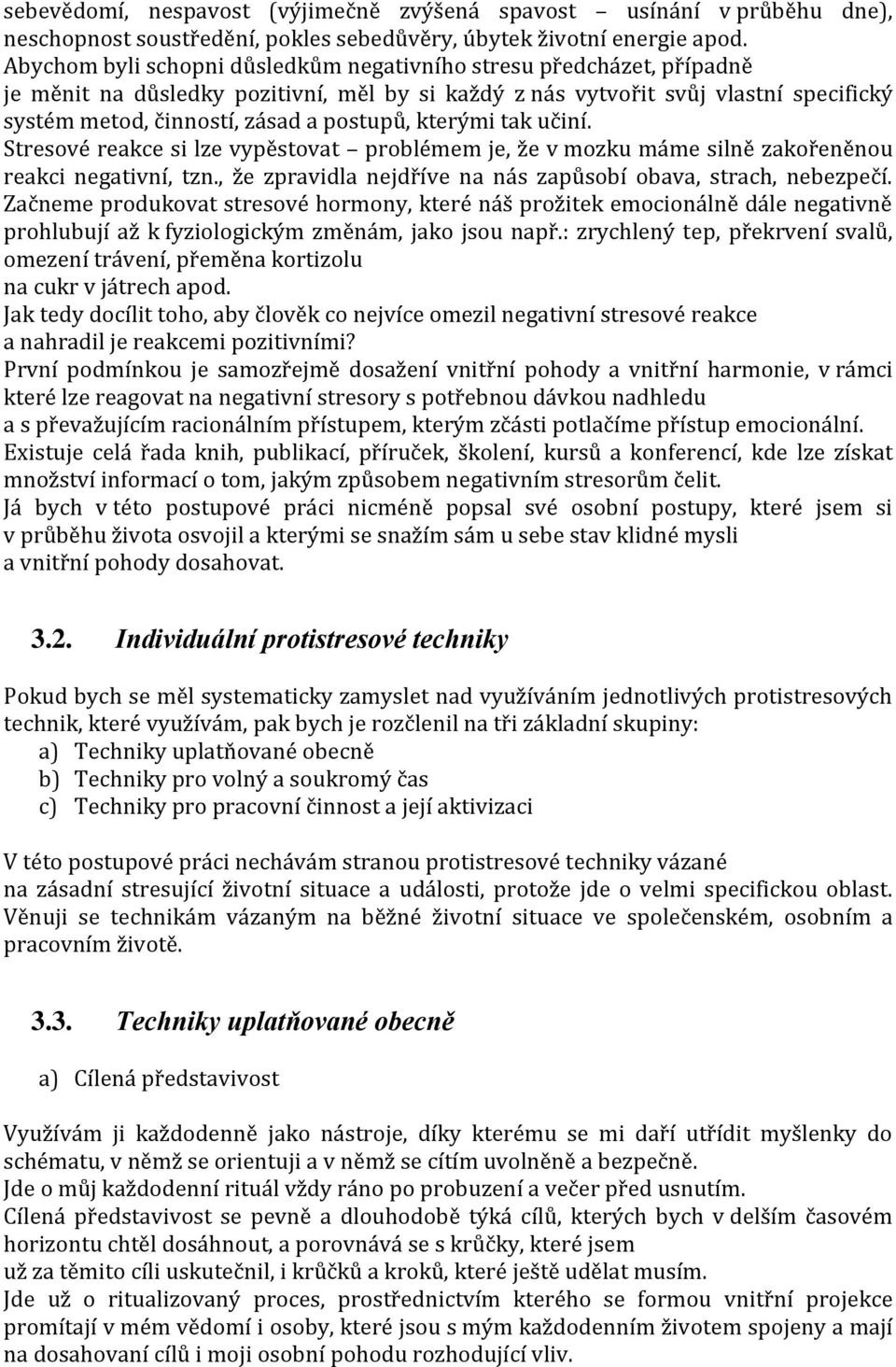 kterými tak učiní. Stresové reakce si lze vypěstovat problémem je, že v mozku máme silně zakořeněnou reakci negativní, tzn., že zpravidla nejdříve na nás zapůsobí obava, strach, nebezpečí.