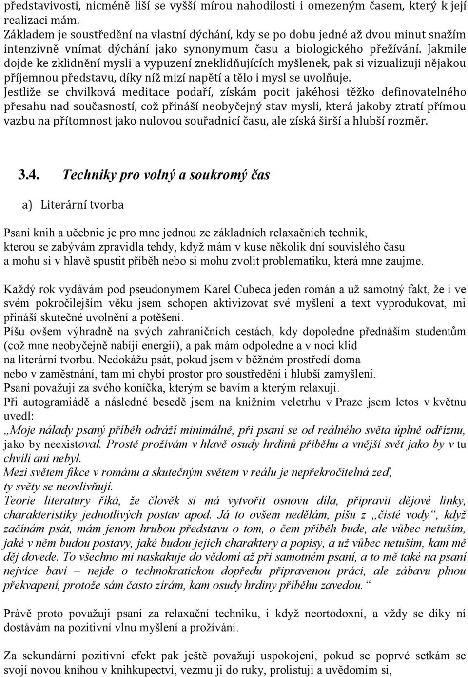 Jakmile dojde ke zklidnění mysli a vypuzení zneklidňujících myšlenek, pak si vizualizuji nějakou příjemnou představu, díky níž mizí napětí a tělo i mysl se uvolňuje.