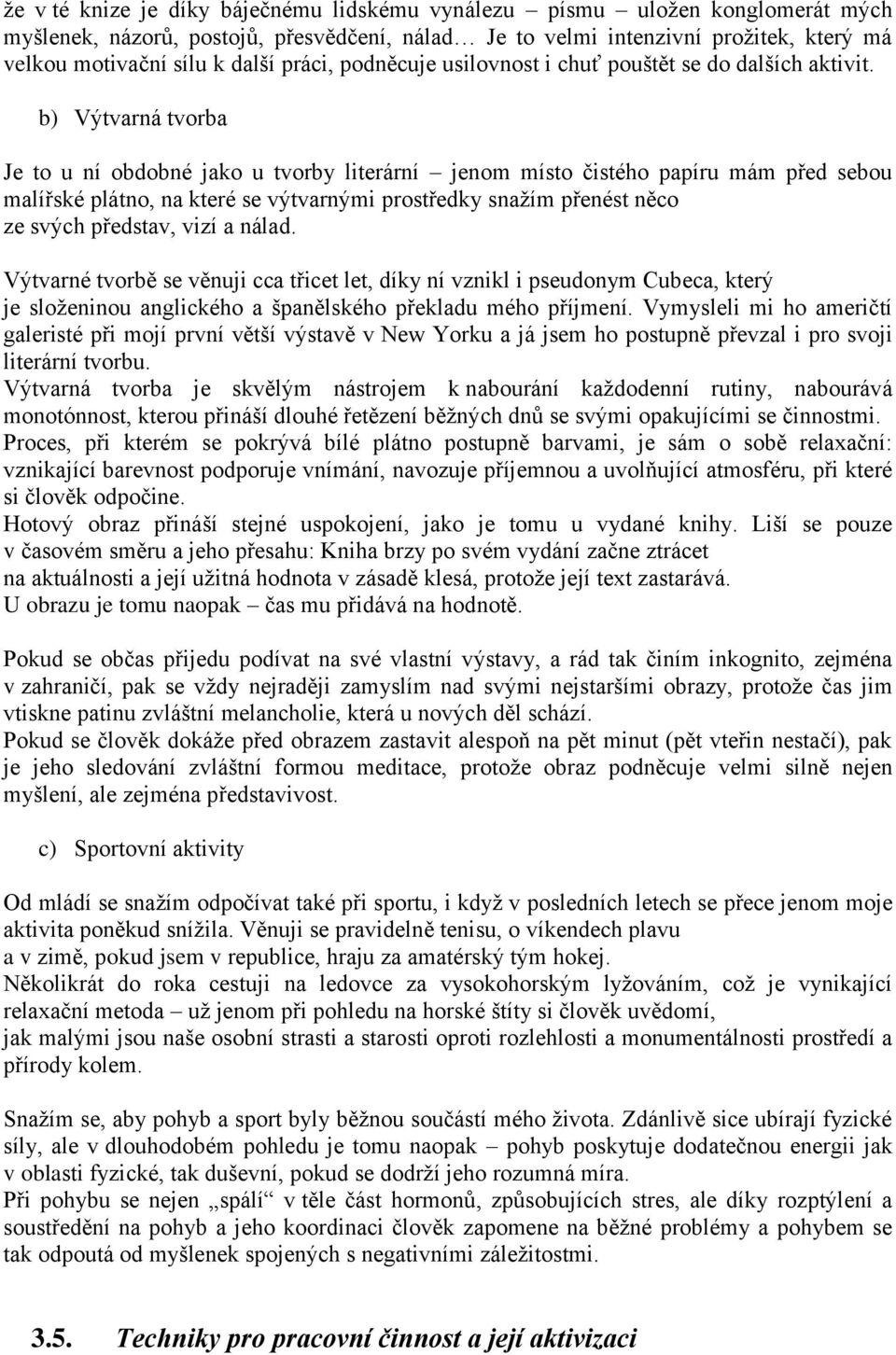 b) Výtvarná tvorba Je to u ní obdobné jako u tvorby literární jenom místo čistého papíru mám před sebou malířské plátno, na které se výtvarnými prostředky snažím přenést něco ze svých představ, vizí