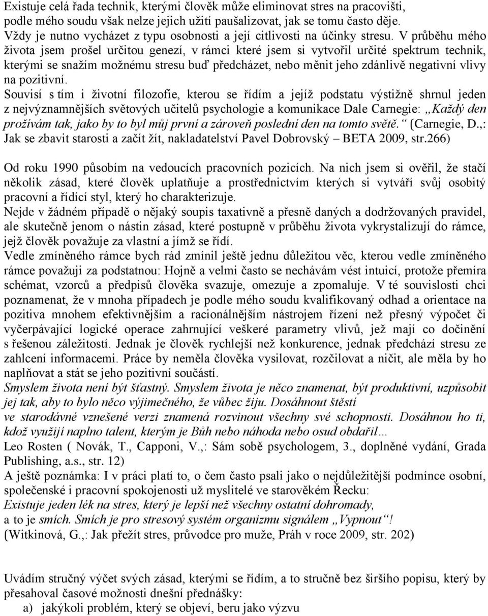 V průběhu mého života jsem prošel určitou genezí, v rámci které jsem si vytvořil určité spektrum technik, kterými se snažím možnému stresu buď předcházet, nebo měnit jeho zdánlivě negativní vlivy na