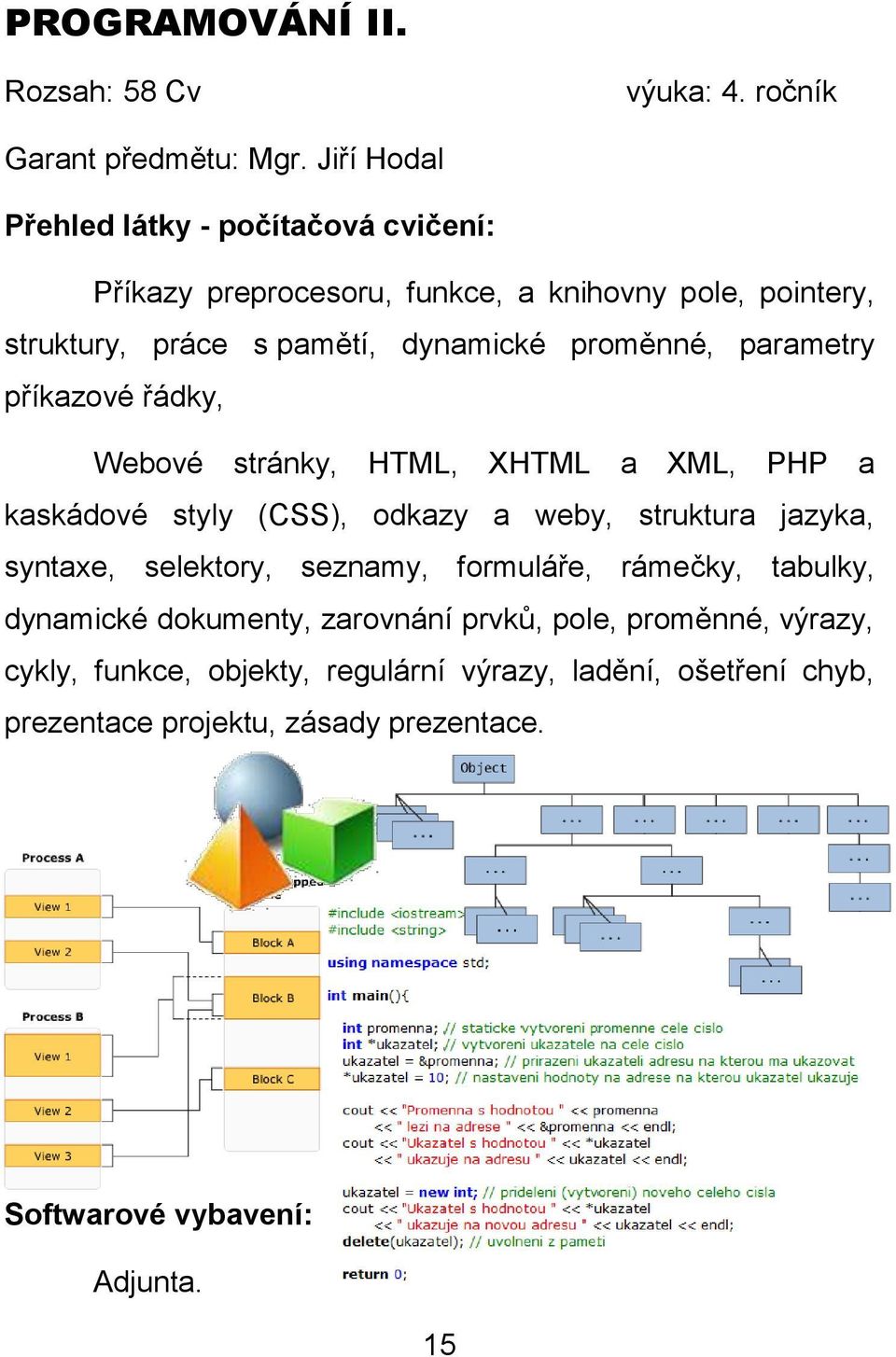 parametry příkazové řádky, Webové stránky, HTML, XHTML a XML, PHP a kaskádové styly (CSS), odkazy a weby, struktura jazyka, syntaxe, selektory,