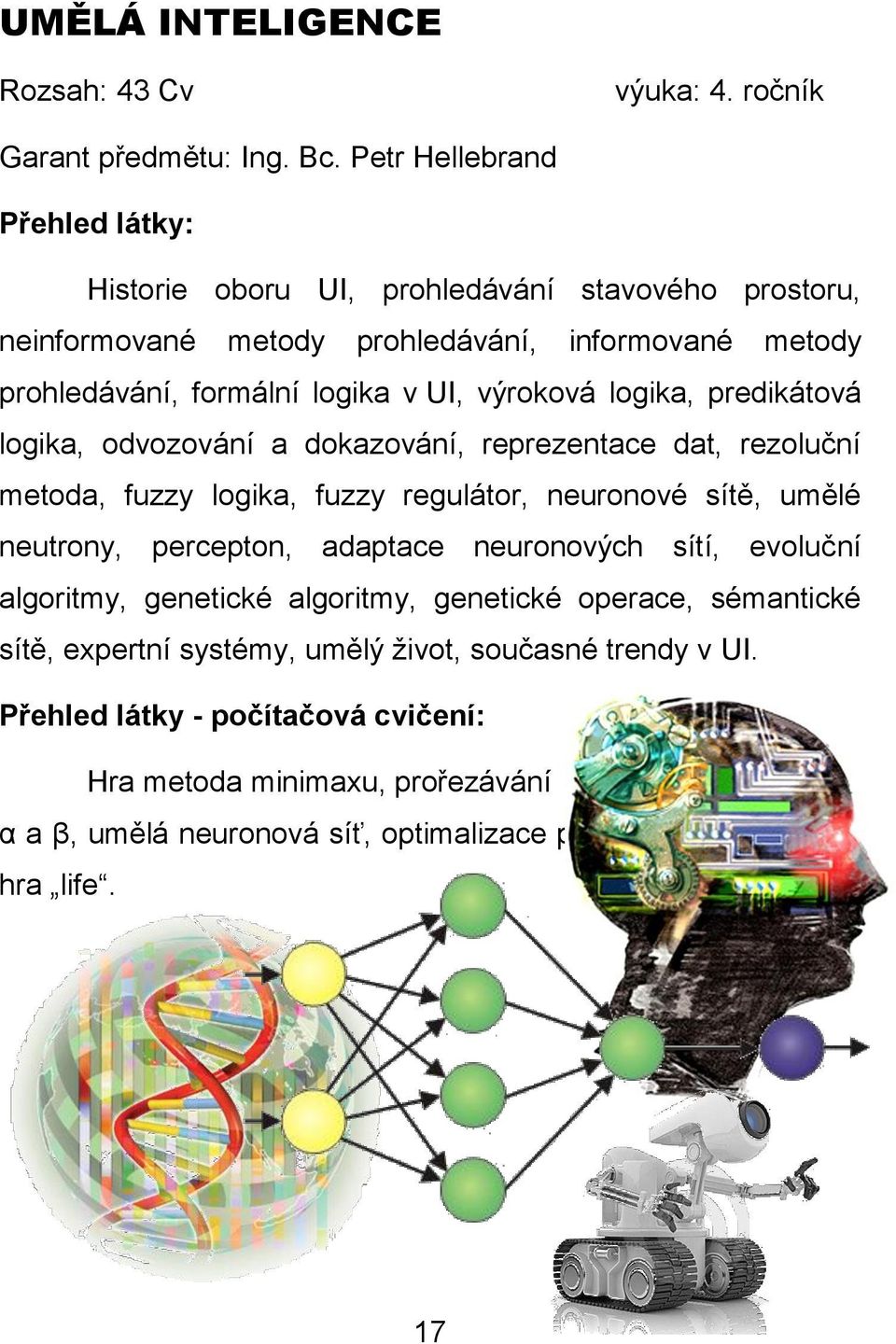 predikátová logika, odvozování a dokazování, reprezentace dat, rezoluční metoda, fuzzy logika, fuzzy regulátor, neuronové sítě, umělé neutrony, percepton, adaptace neuronových