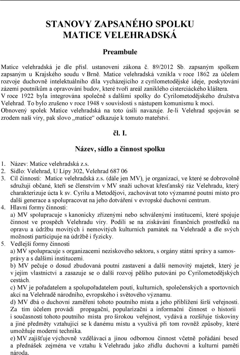 zaniklého cisterciáckého kláštera. V roce 1922 byla integrována společně s dalšími spolky do Cyrilometodějského družstva Velehrad.