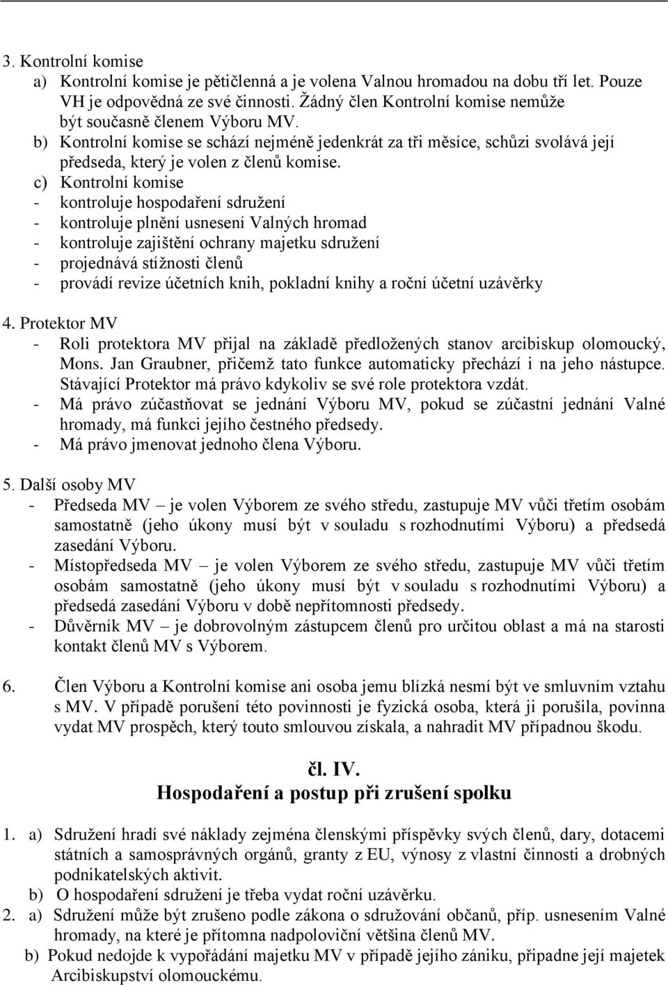 c) Kontrolní komise - kontroluje hospodaření sdružení - kontroluje plnění usnesení Valných hromad - kontroluje zajištění ochrany majetku sdružení - projednává stížnosti členů - provádí revize