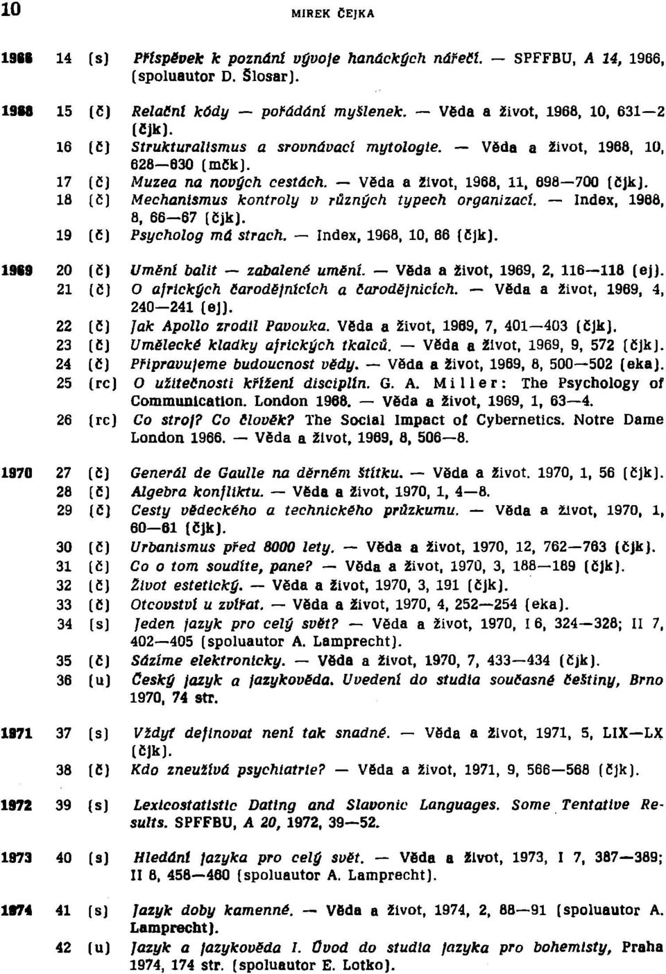 čj Muzea na nových cestách. Věda a život, 1968, 11, 698 700 (CJkJ. č) Mechanismus kontroly v různých typech organizací. Index, 1968, 8, 66 67 (Cjk). C) Psycholog má strach. Index, 1968, 10, 66 (Cjk).