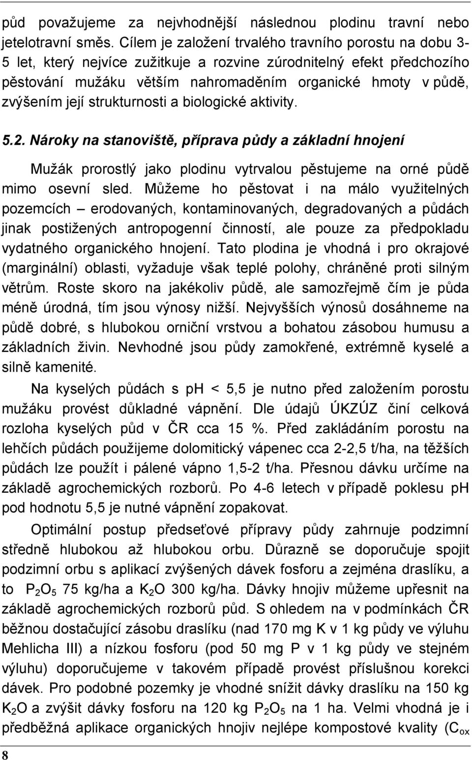 její strukturnosti a biologické aktivity. 5.2. Nároky na stanoviště, příprava půdy a základní hnojení Mužák prorostlý jako plodinu vytrvalou pěstujeme na orné půdě mimo osevní sled.