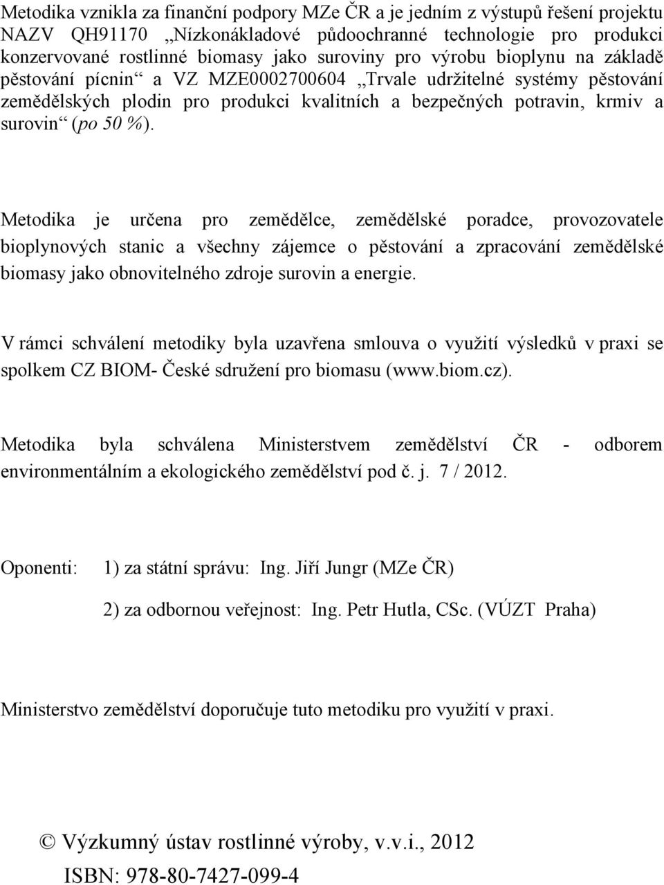 Metodika je určena pro zemědělce, zemědělské poradce, provozovatele bioplynových stanic a všechny zájemce o pěstování a zpracování zemědělské biomasy jako obnovitelného zdroje surovin a energie.