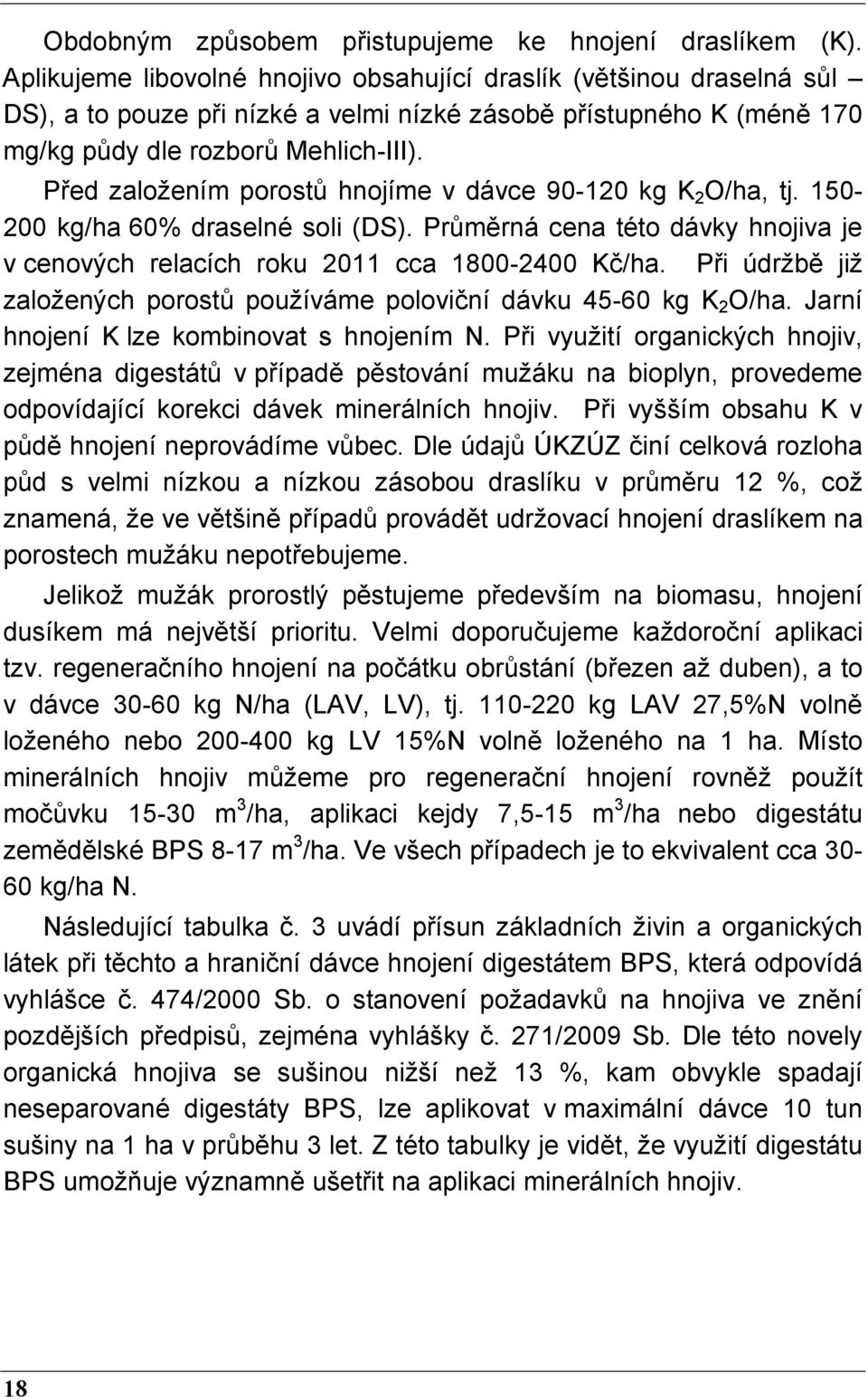 Před založením porostů hnojíme v dávce 90-120 kg K 2 O/ha, tj. 150-200 kg/ha60% draselné soli (DS). Průměrná cena této dávky hnojiva je v cenových relacích roku 2011 cca 1800-2400 Kč/ha.