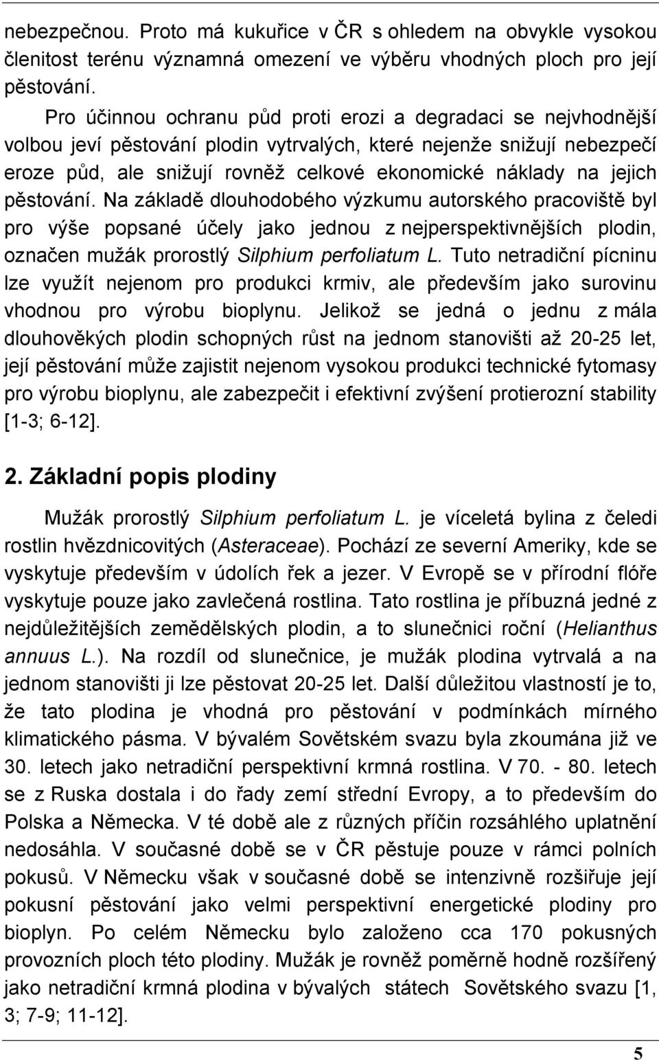 jejich pěstování. Na základě dlouhodobého výzkumu autorského pracoviště byl pro výše popsané účely jako jednou z nejperspektivnějších plodin, označen mužák prorostlý Silphium perfoliatum L.