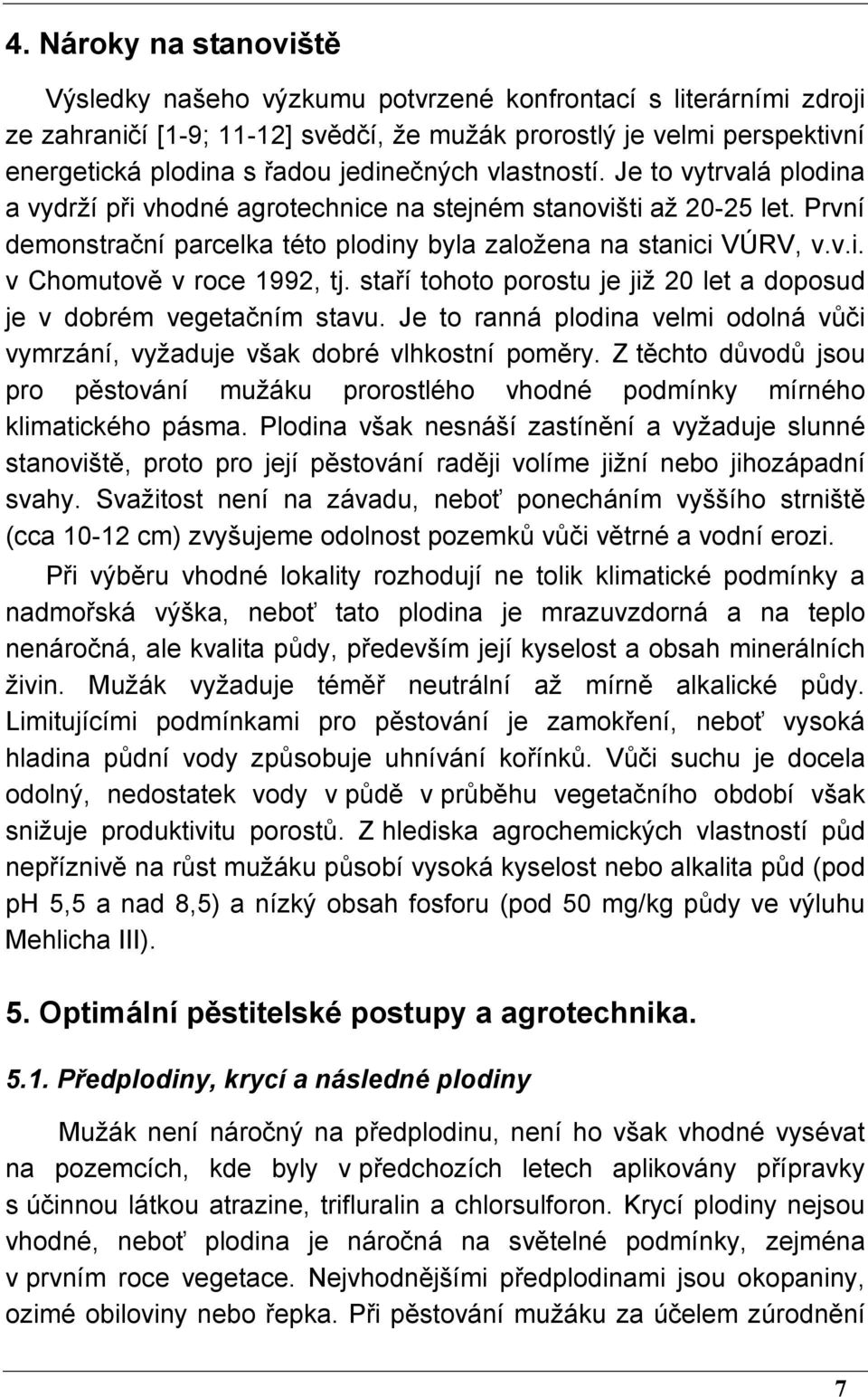 staří tohoto porostu je již 20 let a doposud je v dobrém vegetačním stavu. Je to ranná plodina velmi odolná vůči vymrzání, vyžaduje však dobré vlhkostní poměry.