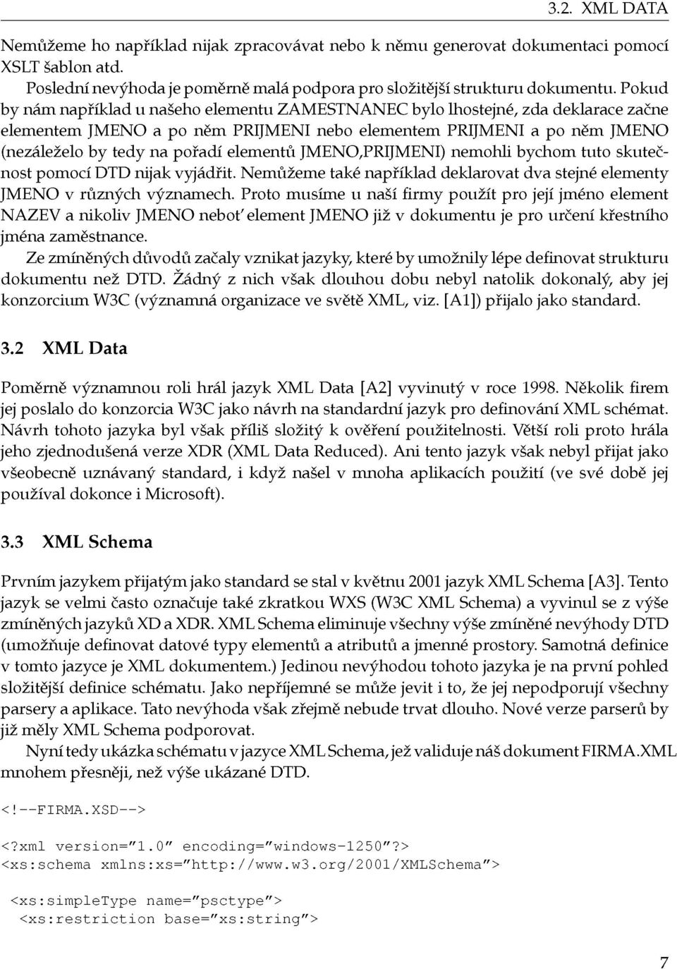 elementů JMENO,PRIJMENI) nemohli bychom tuto skutečnost pomocí DTD nijak vyjádřit. Nemůžeme také například deklarovat dva stejné elementy JMÉNO v různých významech.
