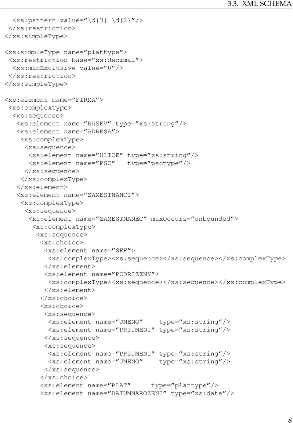 name="ulice" type="xs:string"/> <xs:element name="psc" type="psctype"/> </xs:sequence> </xs:complextype> </xs:element> <xs:element name="zamestnanci"> <xs:complextype> <xs:sequence> <xs:element