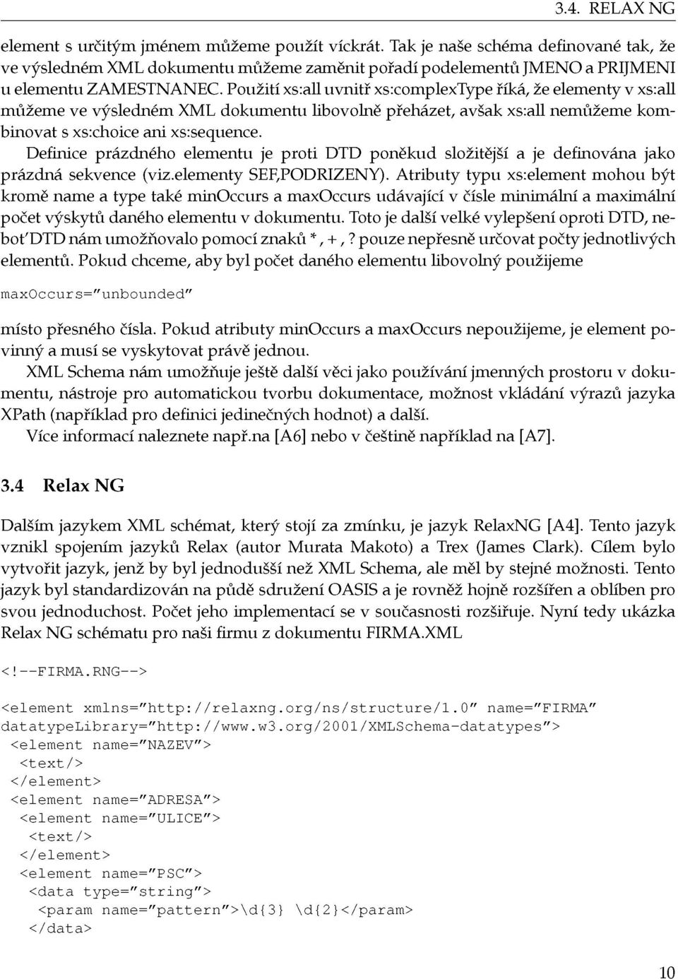 Použití xs:all uvnitř xs:complextype říká, že elementy v xs:all můžeme ve výsledném XML dokumentu libovolně přeházet, avšak xs:all nemůžeme kombinovat s xs:choice ani xs:sequence.