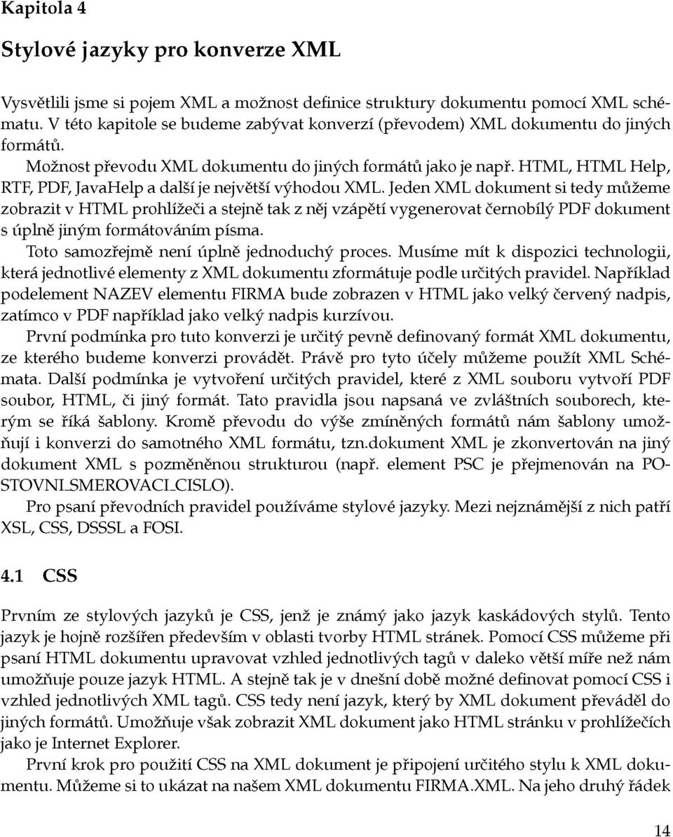 HTML, HTML Help, RTF, PDF, JavaHelp a další je největší výhodou XML.