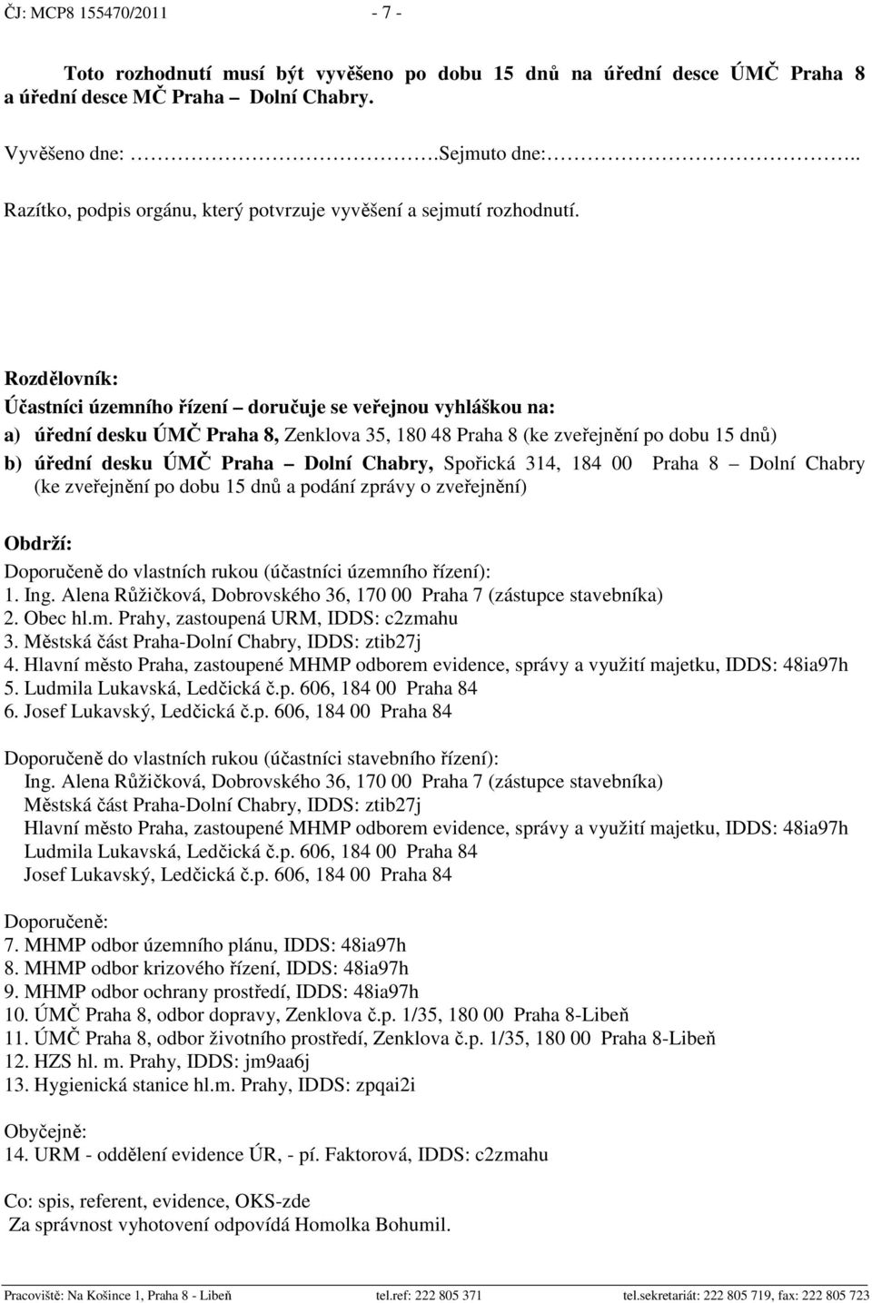 Rozdělovník: Účastníci územního řízení doručuje se veřejnou vyhláškou na: a) úřední desku ÚMČ Praha 8, Zenklova 35, 180 48 Praha 8 (ke zveřejnění po dobu 15 dnů) b) úřední desku ÚMČ Praha Dolní