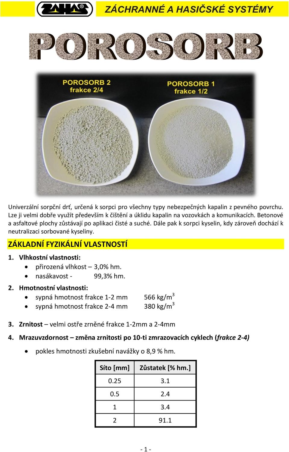 Vlhkostní vlastnosti: přirozená vlhkost 3,% hm. nasákavost - 99,3% hm. 2. Hmotnostní vlastnosti: sypná hmotnost frakce 1-2 mm 566 kg/m 3 sypná hmotnost frakce 2-4 mm 38 kg/m 3 3.