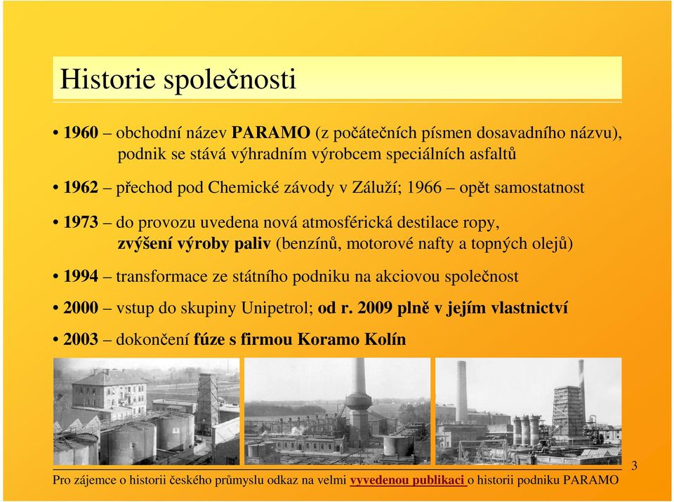 motorové nafty a topných olejů) 1994 transformace ze státního podniku na akciovou společnost 2000 vstup do skupiny Unipetrol; od r.