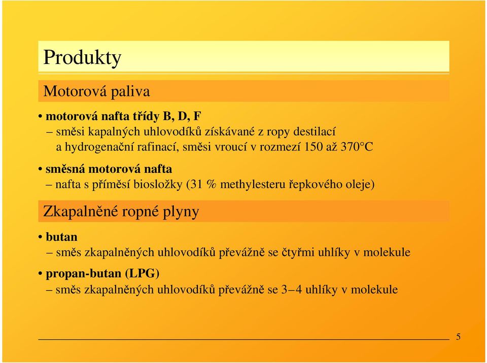 biosložky (31 % methylesteru řepkového oleje) Zkapalněné ropné plyny butan směs zkapalněných uhlovodíků