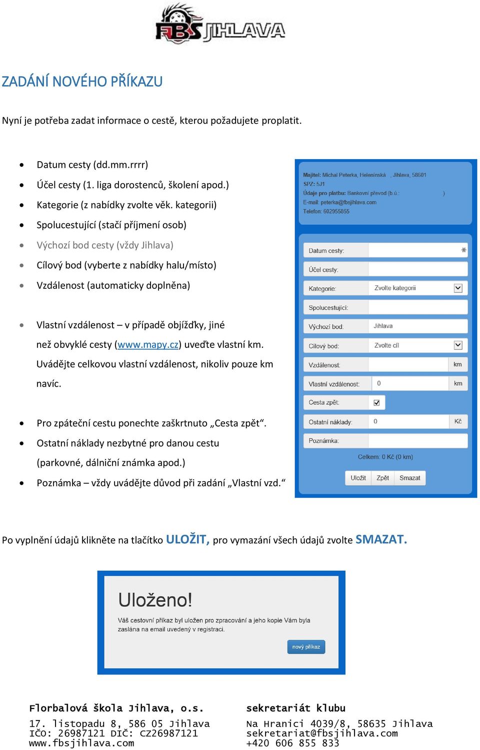 kategorii) Spolucestující (stačí příjmení osob) Výchozí bod cesty (vždy Jihlava) Cílový bod (vyberte z nabídky halu/místo) Vzdálenost (automaticky doplněna) Vlastní vzdálenost v případě