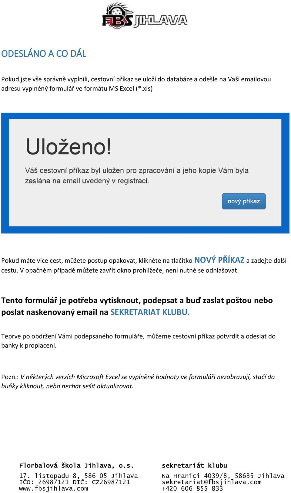 Tento formulář je potřeba vytisknout, podepsat a buď zaslat poštou nebo poslat naskenovaný email na SEKRETARIAT KLUBU.