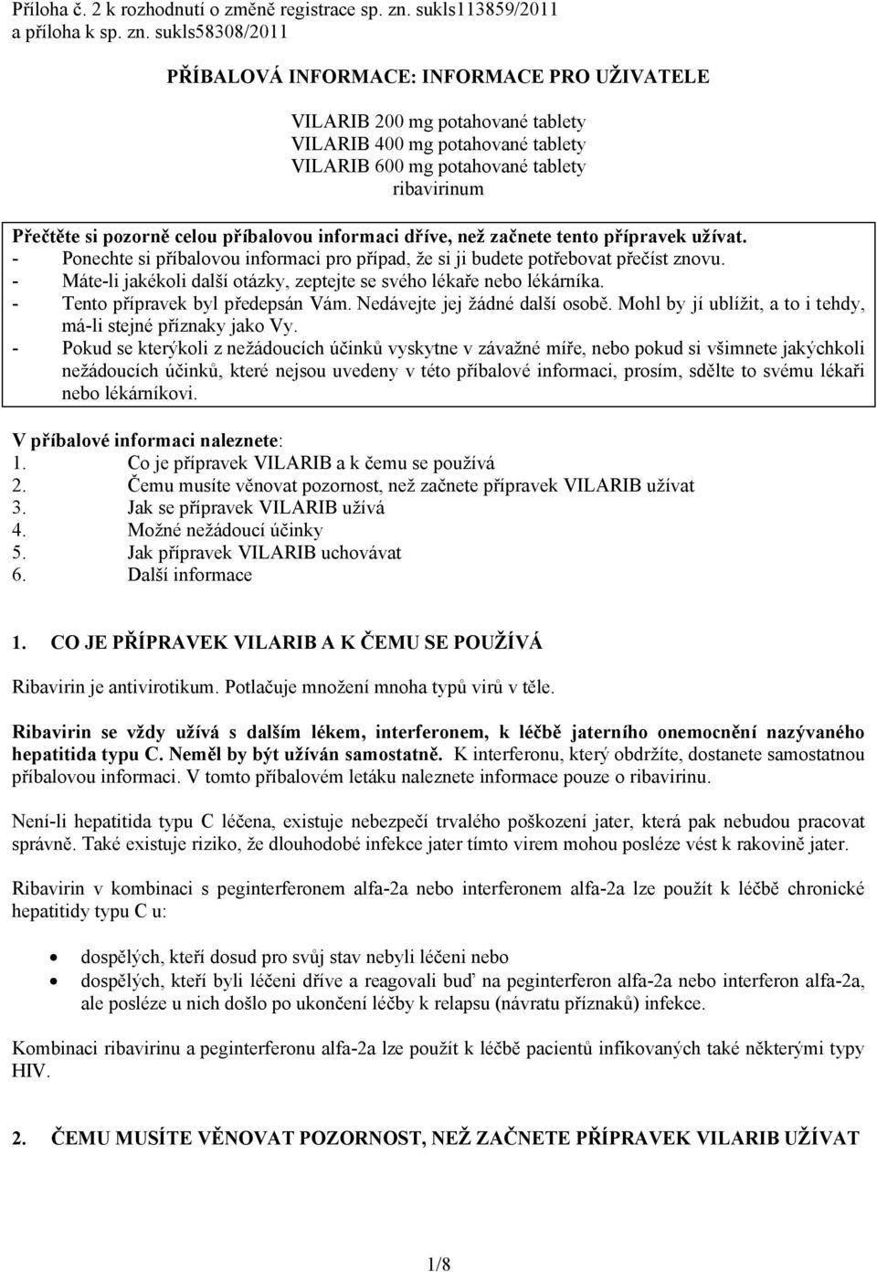 sukls58308/2011 PŘÍBALOVÁ INFORMACE: INFORMACE PRO UŽIVATELE VILARIB 200 mg potahované tablety VILARIB 400 mg potahované tablety VILARIB 600 mg potahované tablety ribavirinum Přečtěte si pozorně