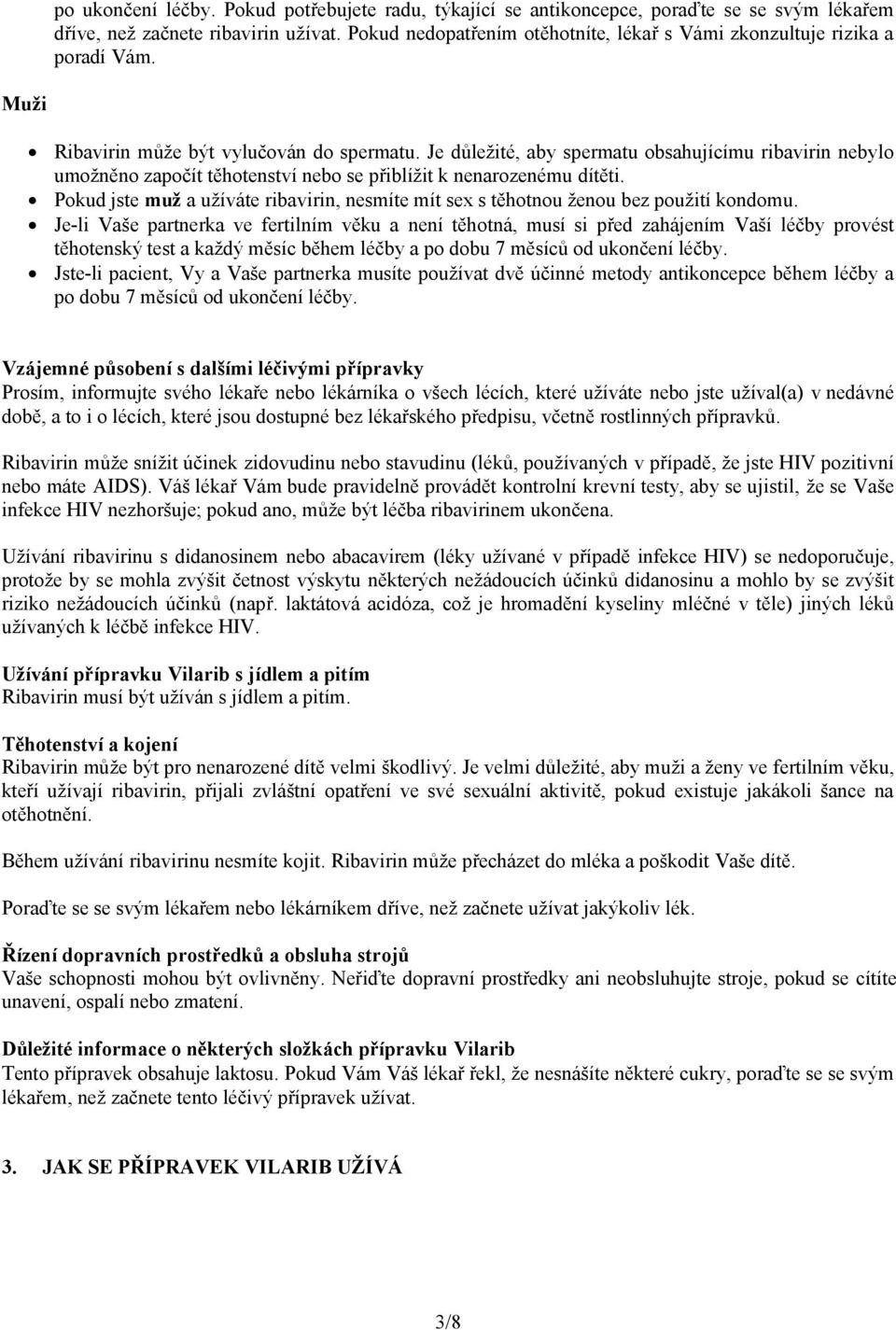 Je důležité, aby spermatu obsahujícímu ribavirin nebylo umožněno započít těhotenství nebo se přiblížit k nenarozenému dítěti.