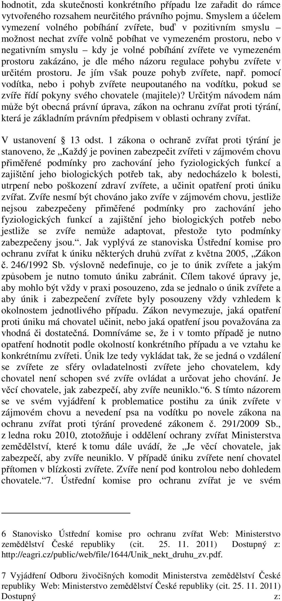 vymezeném prostoru zakázáno, je dle mého názoru regulace pohybu zvířete v určitém prostoru. Je jím však pouze pohyb zvířete, např.