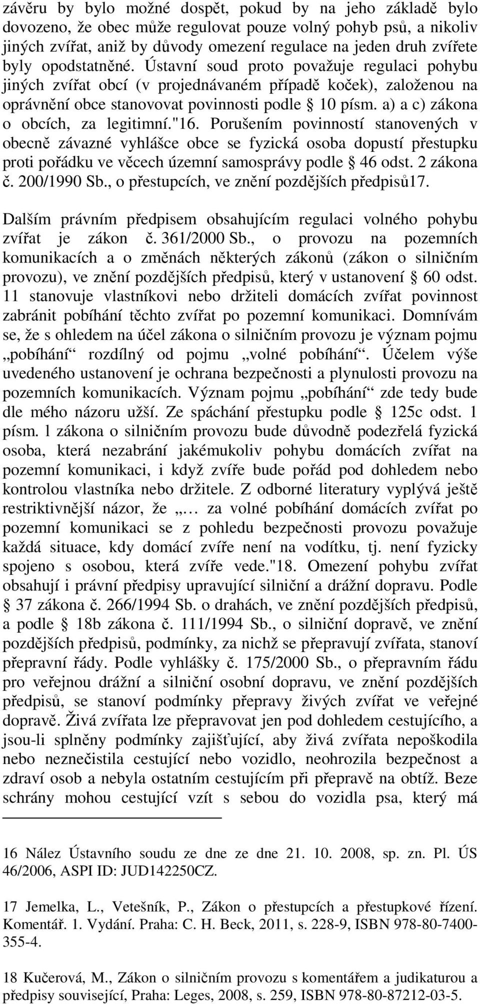 a) a c) zákona o obcích, za legitimní."16. Porušením povinností stanovených v obecně závazné vyhlášce obce se fyzická osoba dopustí přestupku proti pořádku ve věcech územní samosprávy podle 46 odst.