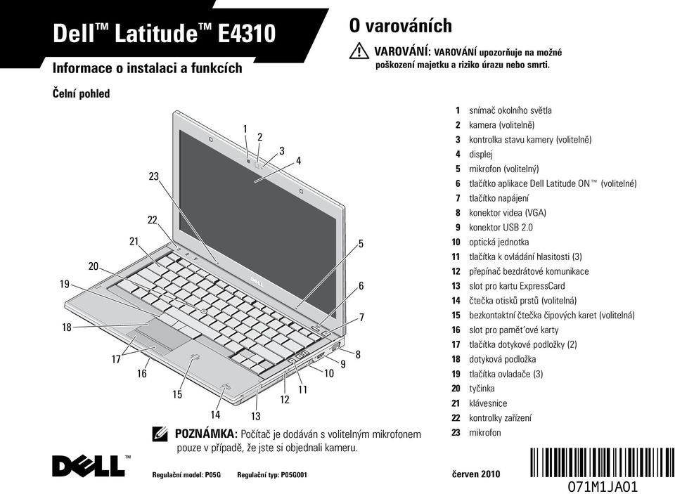 11 10 9 8 5 6 7 2 kamera (volitelně) 3 kontrolka stavu kamery (volitelně) 4 displej 5 mikrofon (volitelný) 6 tlačítko aplikace Dell Latitude ON (volitelné) 7 tlačítko napájení 8 konektor videa (VGA)