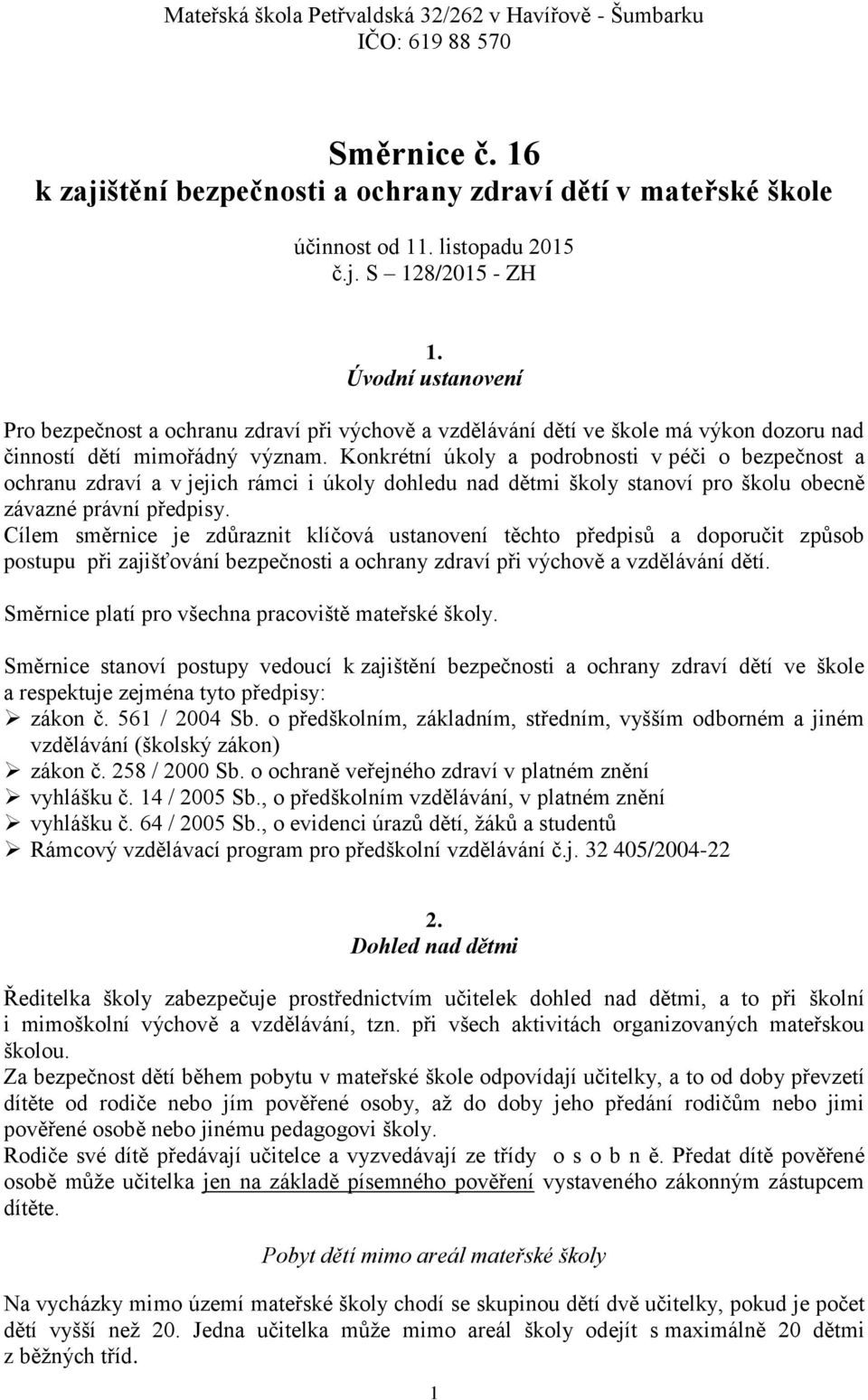 Konkrétní úkoly a podrobnosti v péči o bezpečnost a ochranu zdraví a v jejich rámci i úkoly dohledu nad dětmi školy stanoví pro školu obecně závazné právní předpisy.