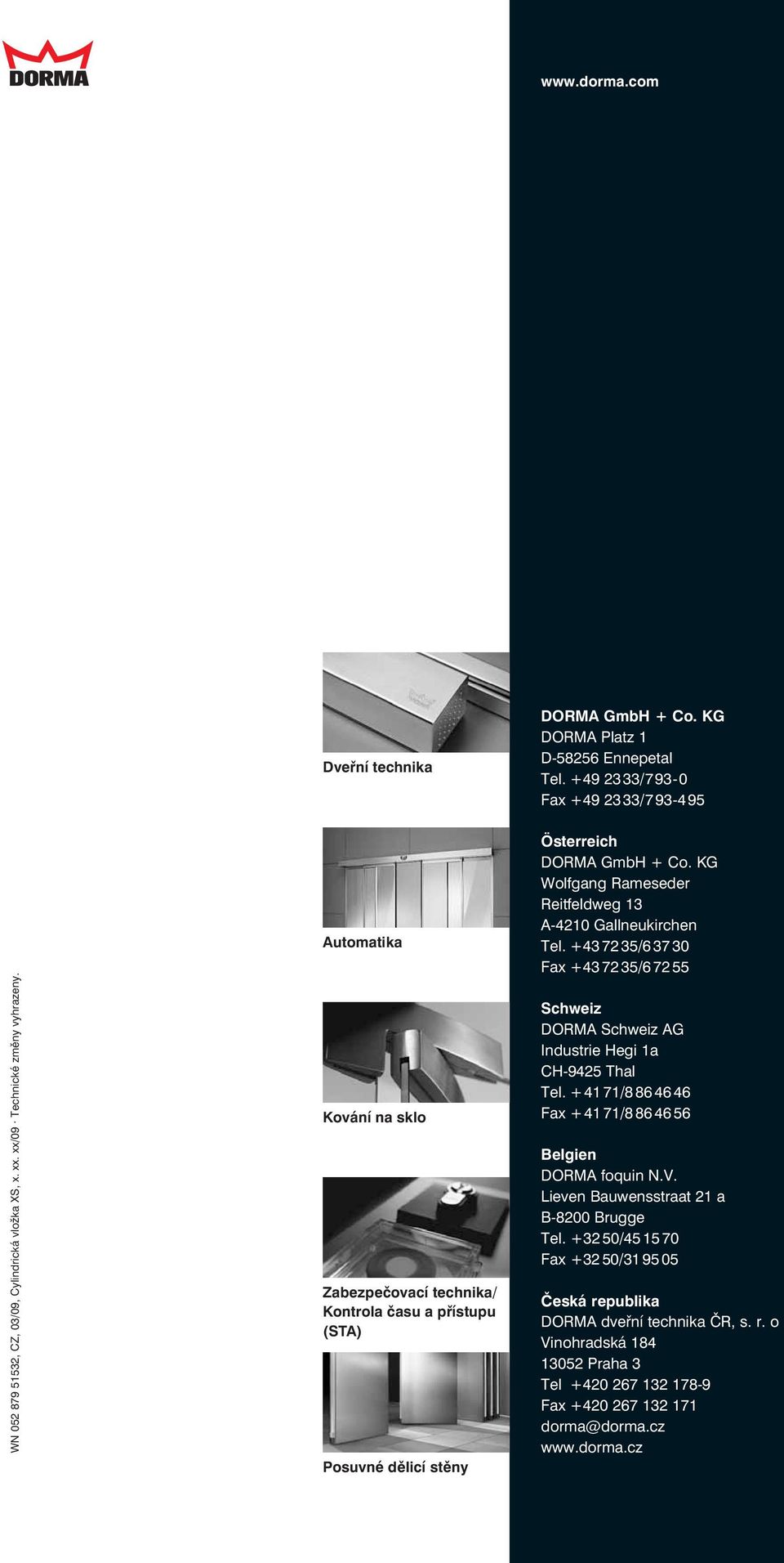 +43 72 35/6 37 30 Fax +43 72 35/6 72 55 Schweiz DORMA Schweiz AG Industrie Hegi 1a CH-9425 Thal Tel. +41 71/8 86 46 46 Fax +41 71/8 86 46 56 Belgien DORMA foquin N.V.