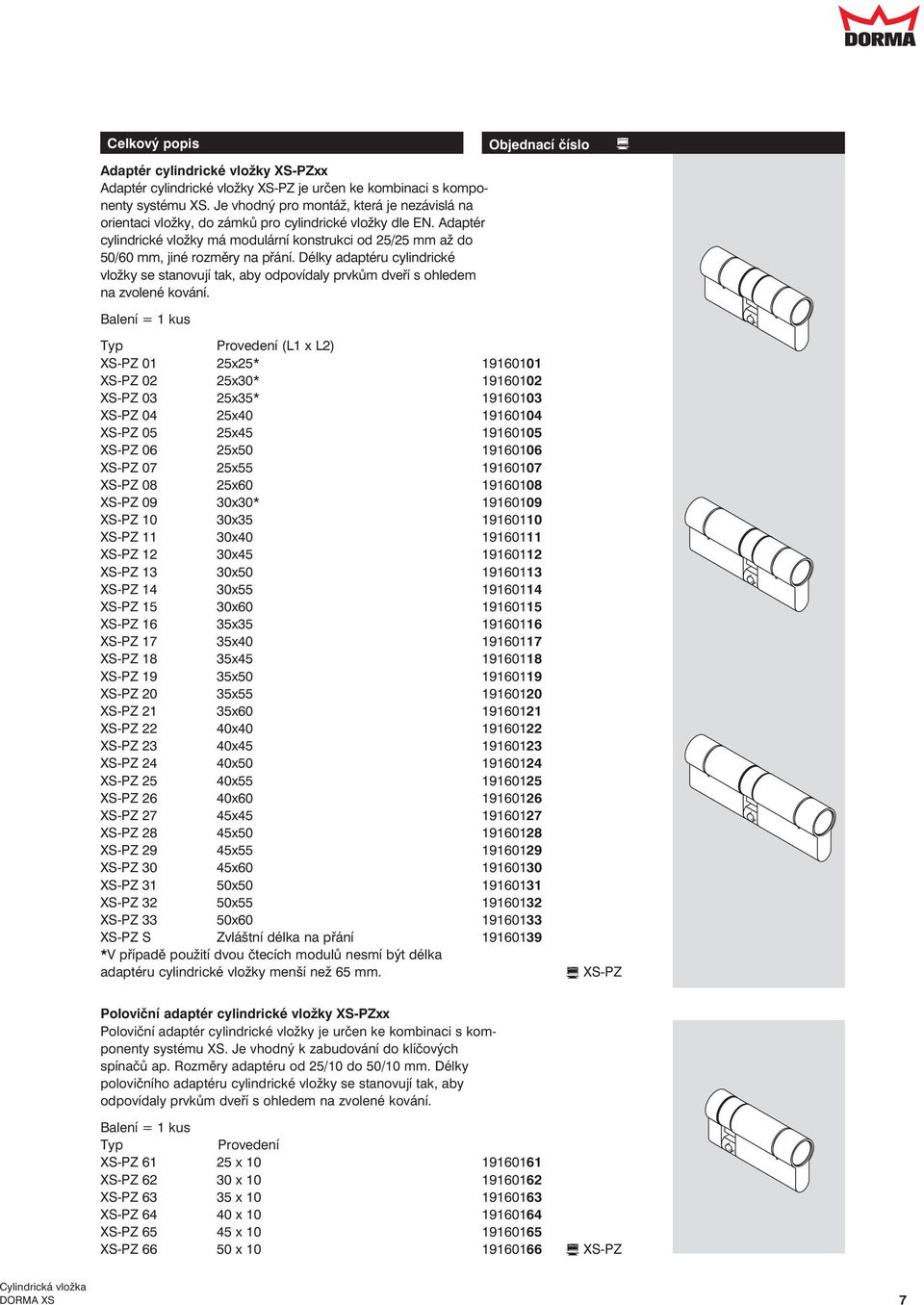 Adaptér cylindrické vložky má modulární konstrukci od 25/25 mm až do 50/60 mm, jiné rozměry na přání.