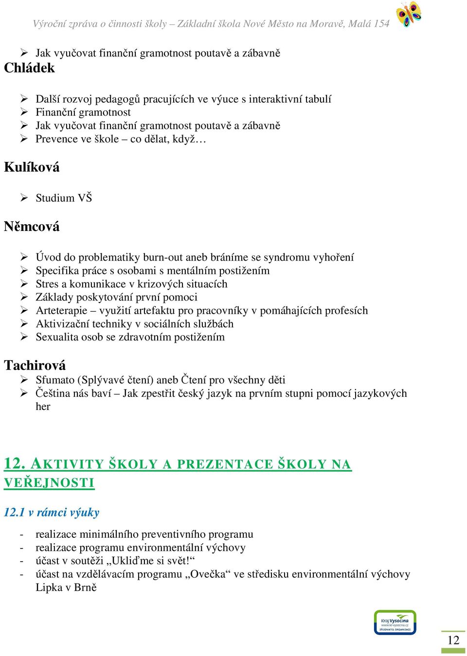 krizových situacích Základy poskytování první pomoci Arteterapie využití artefaktu pro pracovníky v pomáhajících profesích Aktivizační techniky v sociálních službách Sexualita osob se zdravotním